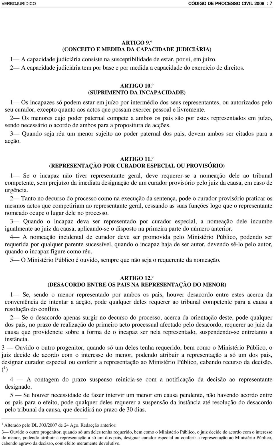 º (SUPRIMENTO DA INCAPACIDADE) 1 Os incapazes só podem estar em juízo por intermédio dos seus representantes, ou autorizados pelo seu curador, excepto quanto aos actos que possam exercer pessoal e