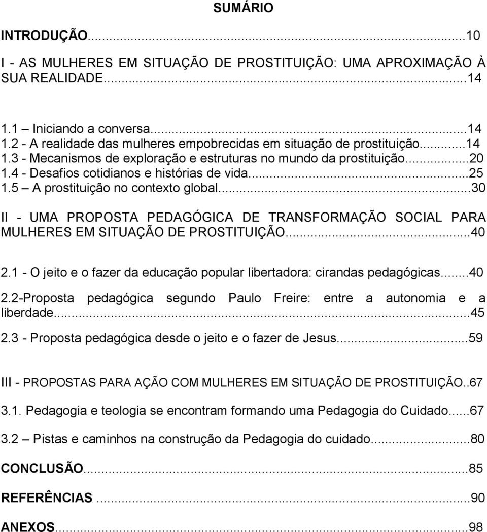 ..30 II - UMA PROPOSTA PEDAGÓGICA DE TRANSFORMAÇÃO SOCIAL PARA MULHERES EM SITUAÇÃO DE PROSTITUIÇÃO...40 2.1 - O jeito e o fazer da educação popular libertadora: cirandas pedagógicas...40 2.2-Proposta pedagógica segundo Paulo Freire: entre a autonomia e a liberdade.