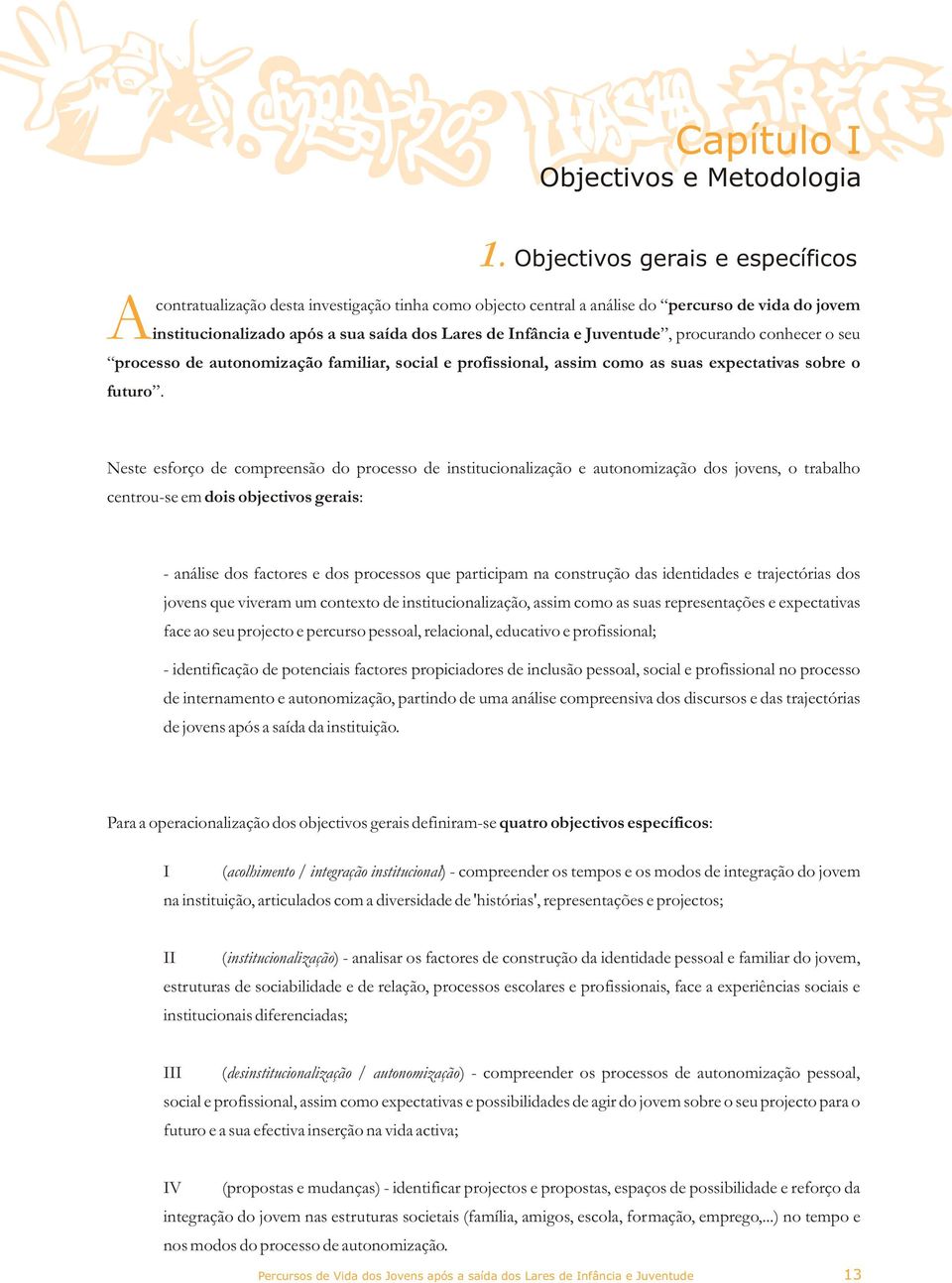 Objectivos gerais e específicos Neste esforço de compreensão do processo de institucionalização e autonomização dos jovens, o trabalho centrou-se em dois objectivos gerais: - análise dos factores e