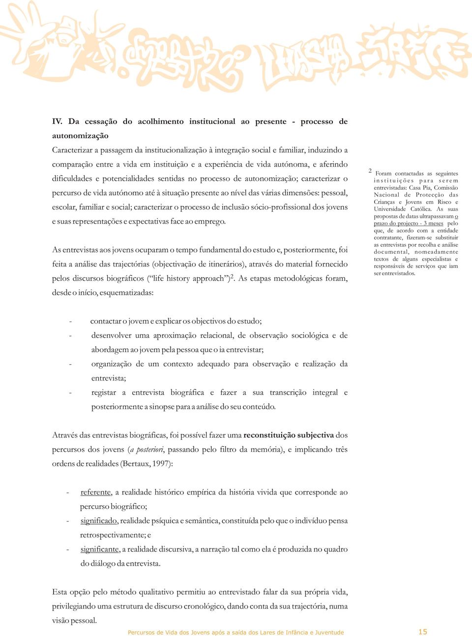 nível das várias dimensões: pessoal, escolar, familiar e social; caracterizar o processo de inclusão sócio-profissional dos jovens e suas representações e expectativas face ao emprego.