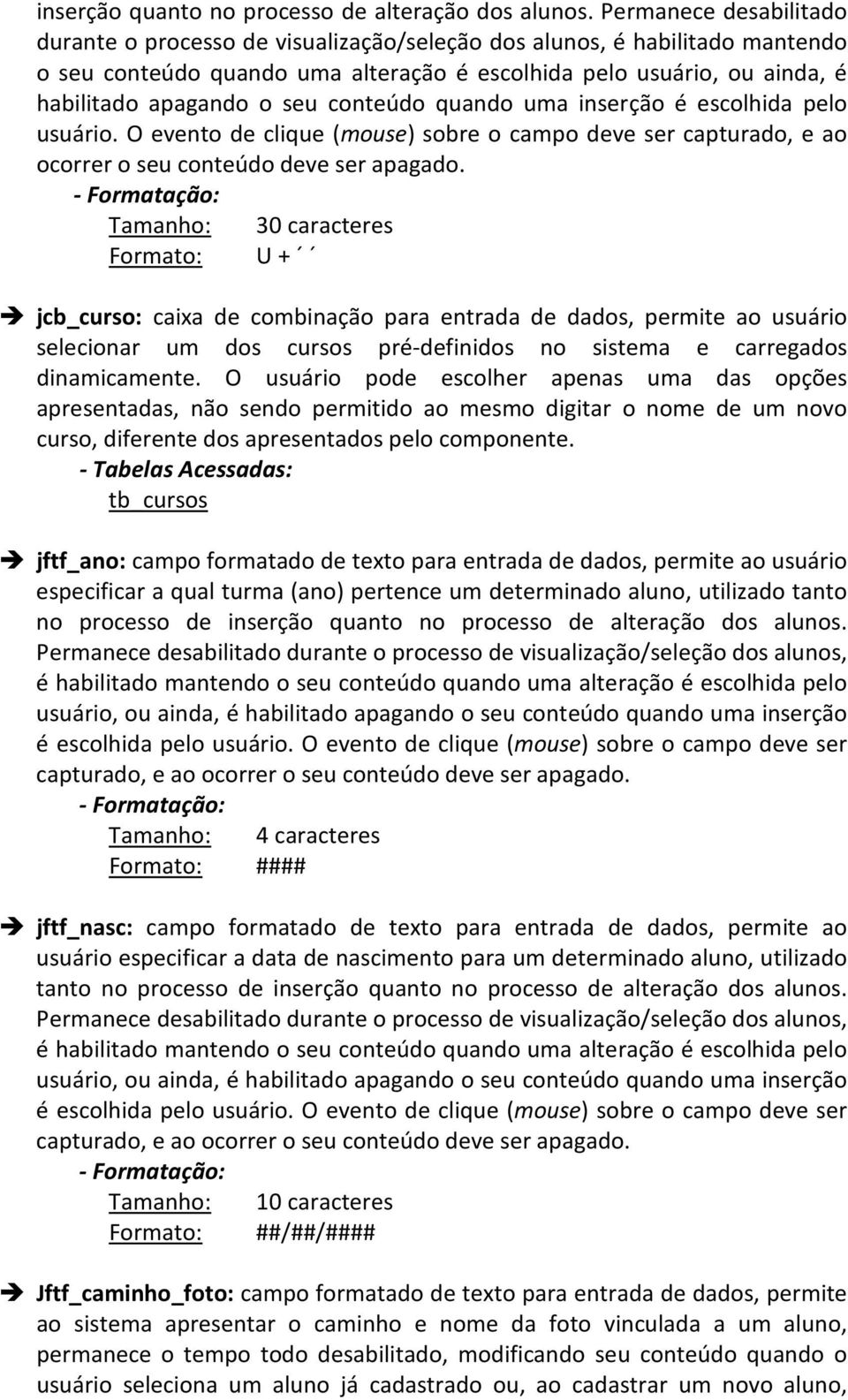 conteúdo quando uma inserção é escolhida pelo usuário. O evento de clique (mouse) sobre o campo deve ser capturado, e ao ocorrer o seu conteúdo deve ser apagado.