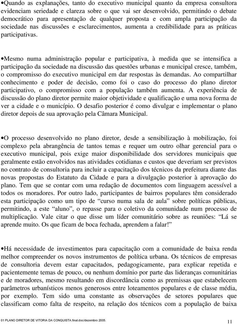 Mesmo numa administração popular e participativa, à medida que se intensifica a participação da sociedade na discussão das questões urbanas e municipal cresce, também, o compromisso do executivo