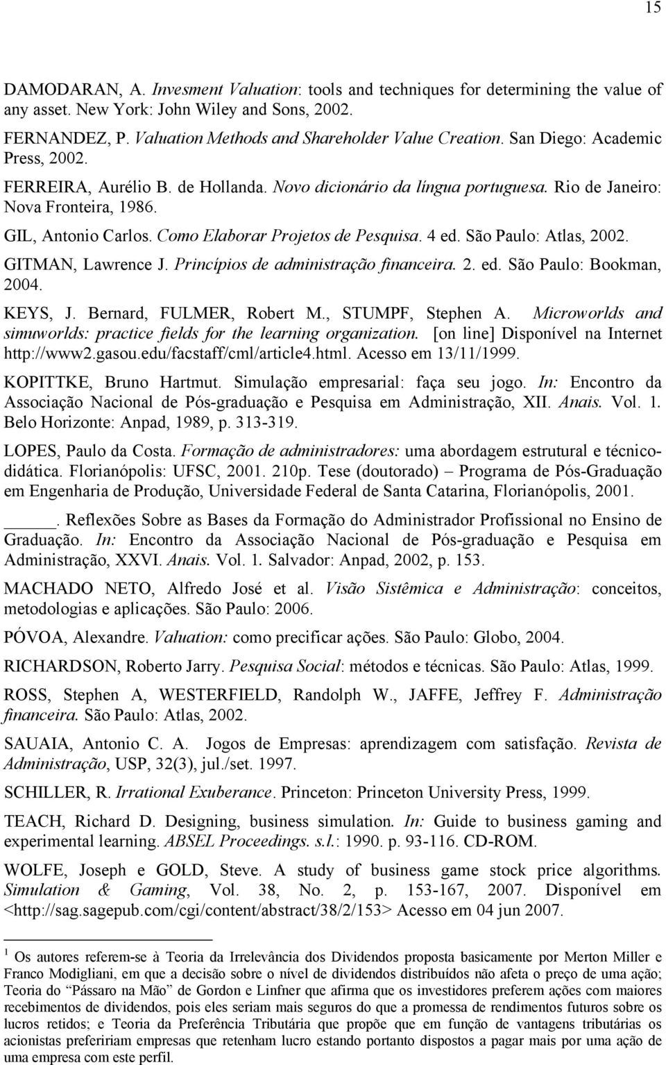 4 ed. São Paulo: Atlas, 2002. GITMAN, Lawrence J. Princípios de administração financeira. 2. ed. São Paulo: Bookman, 2004. KEYS, J. Bernard, FULMER, Robert M., STUMPF, Stephen A.