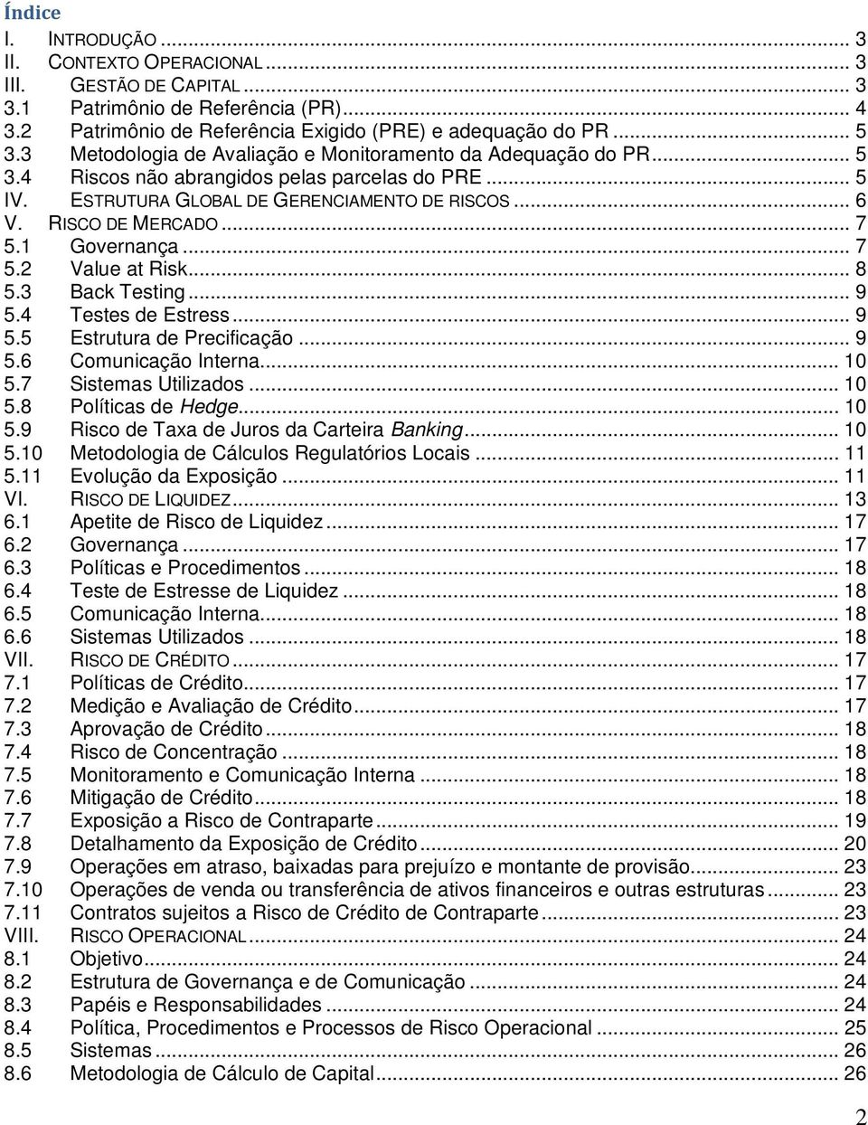 1 Governança... 7 5.2 Value at Risk... 8 5.3 Back Testing... 9 5.4 Testes de Estress... 9 5.5 Estrutura de Precificação... 9 5.6 Comunicação Interna... 10 5.7 Sistemas Utilizados... 10 5.8 Políticas de Hedge.