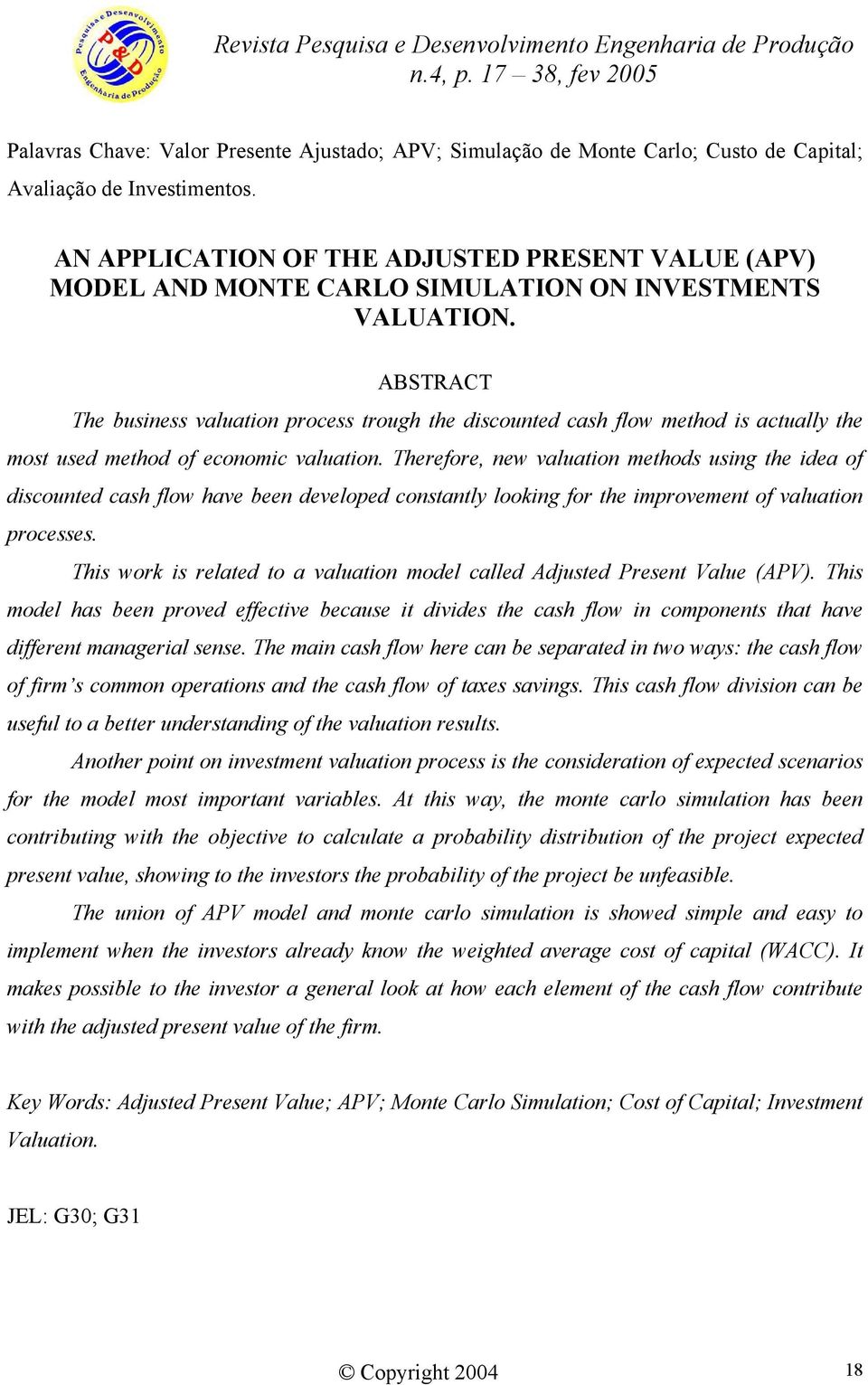 ABSTRACT The business valuation process trough the discounted cash flow method is actually the most used method of economic valuation.