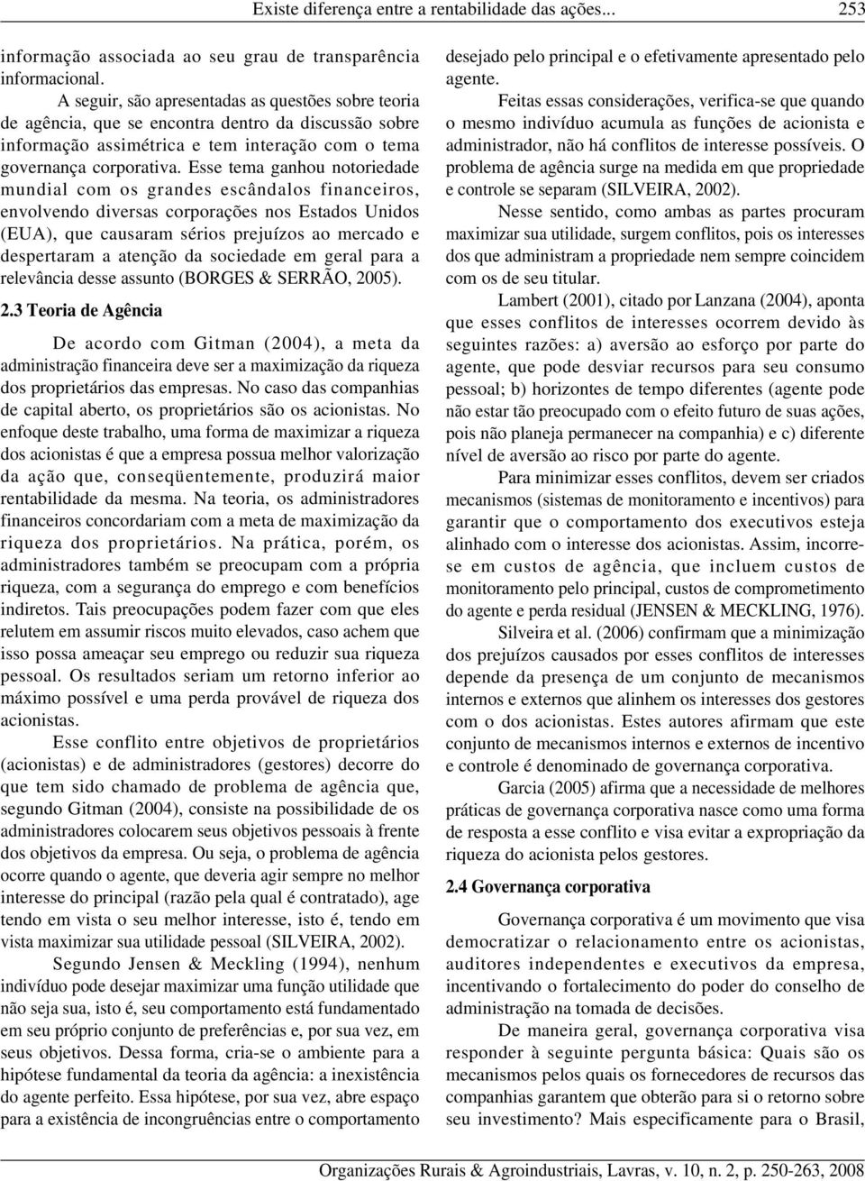 Esse tema ganhou notoriedade mundial com os grandes escândalos financeiros, envolvendo diversas corporações nos Estados Unidos (EUA), que causaram sérios prejuízos ao mercado e despertaram a atenção