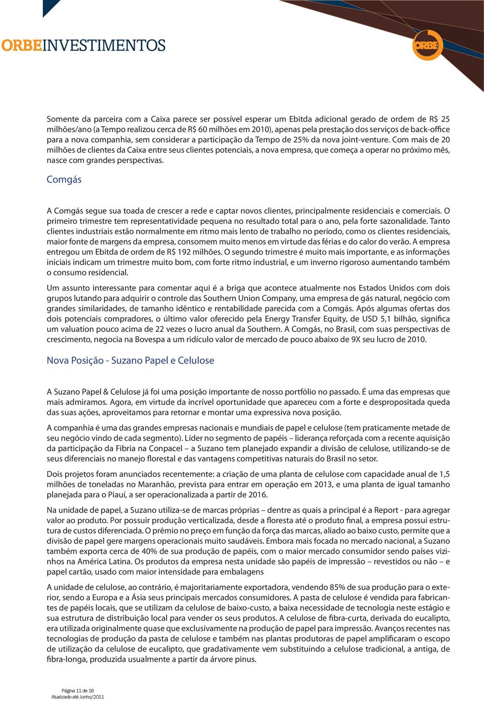 Com mais de 20 milhões de clientes da Caixa entre seus clientes potenciais, a nova empresa, que começa a operar no próximo mês, nasce com grandes perspectivas.