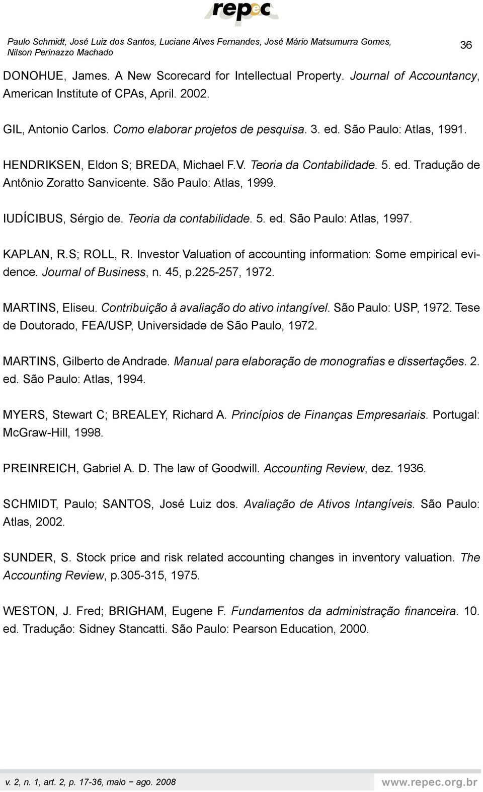 Teoria da Contabilidade. 5. ed. Tradução de Antônio Zoratto Sanvicente. São Paulo: Atlas, 1999. IUDÍCIBUS, Sérgio de. Teoria da contabilidade. 5. ed. São Paulo: Atlas, 1997. KAPLAN, R.S; ROLL, R.