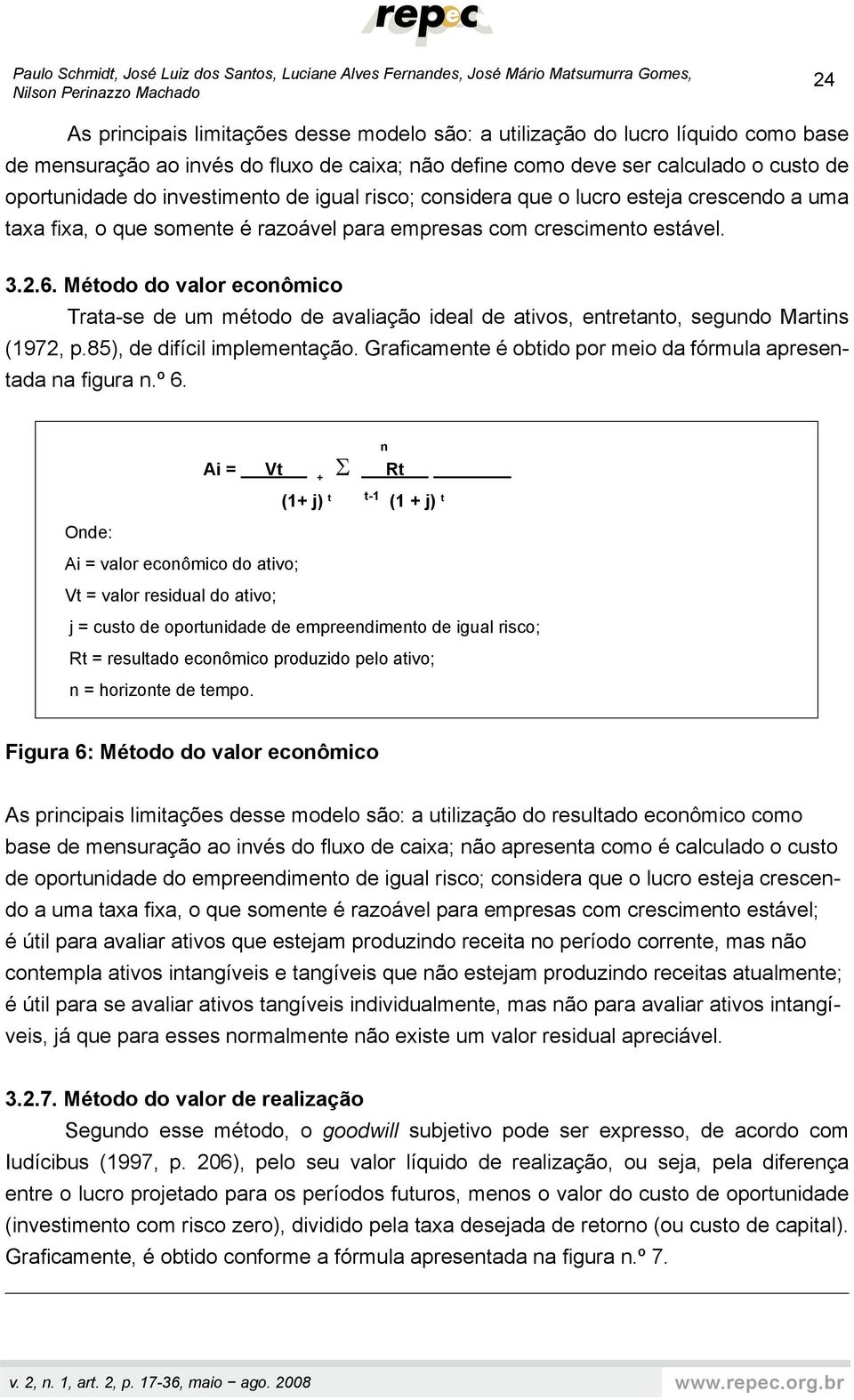 empresas com crescimento estável. 3.2.6. Método do valor econômico Trata-se de um método de avaliação ideal de ativos, entretanto, segundo Martins (1972, p.85), de difícil implementação.