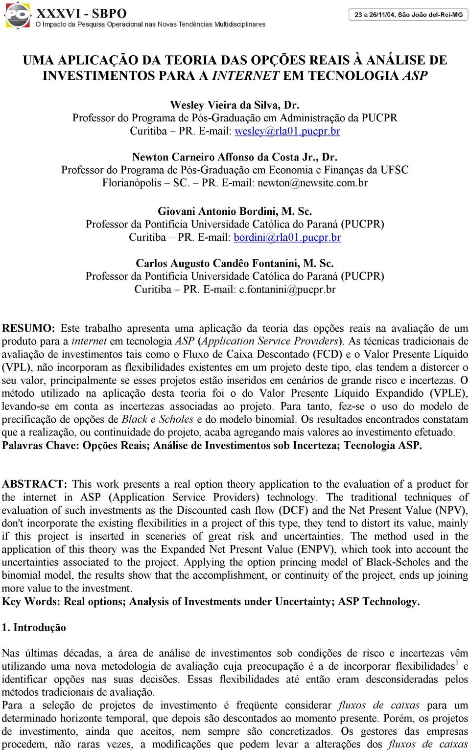 Professor do Programa de Pós-Graduação em Economia e Finanças da UFSC Florianópolis SC. PR. E-mail: newton@newsite.com.br Giovani Antonio Bordini, M. Sc.