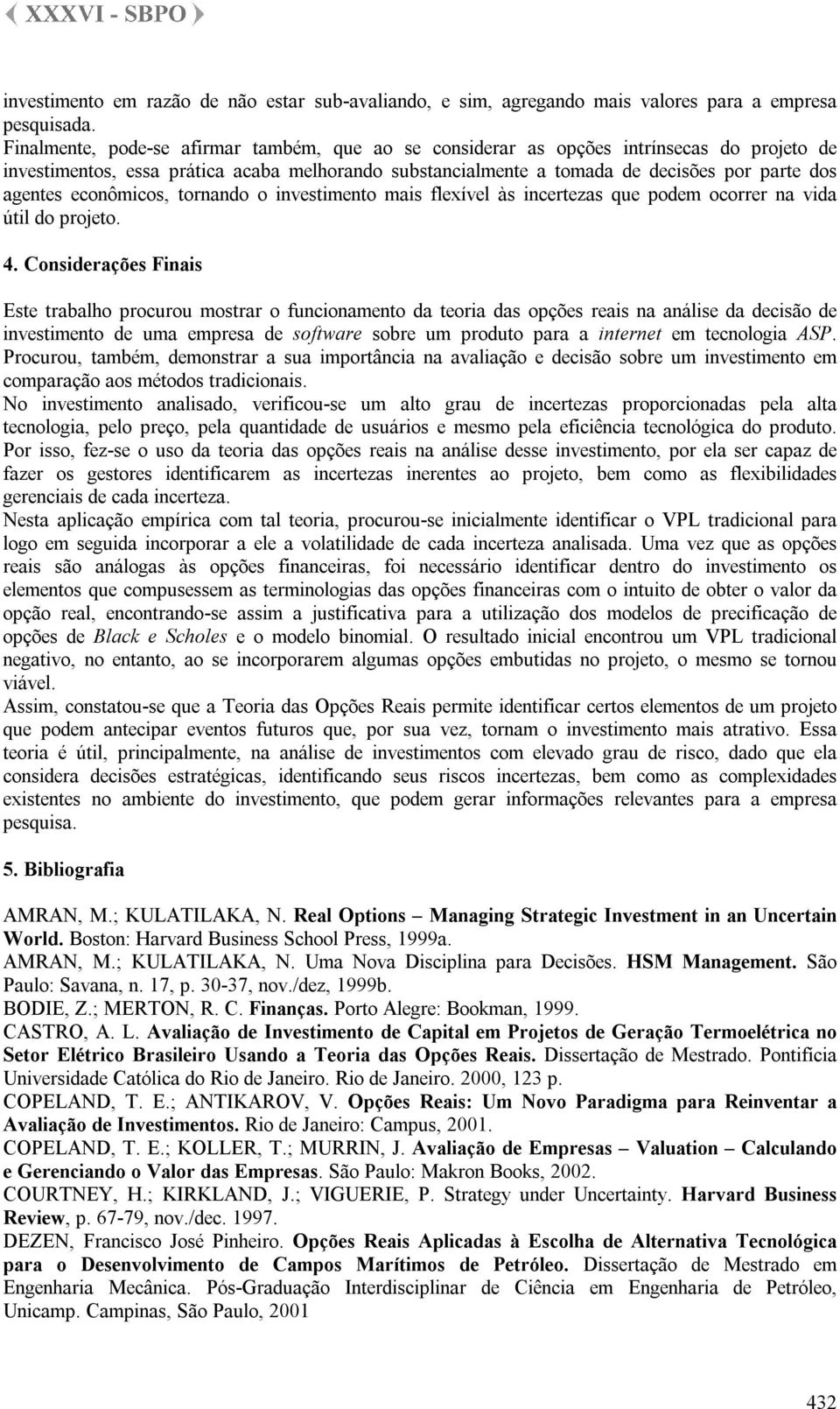 econômicos, tornando o investimento mais flexível às incertezas que podem ocorrer na vida útil do projeto. 4.