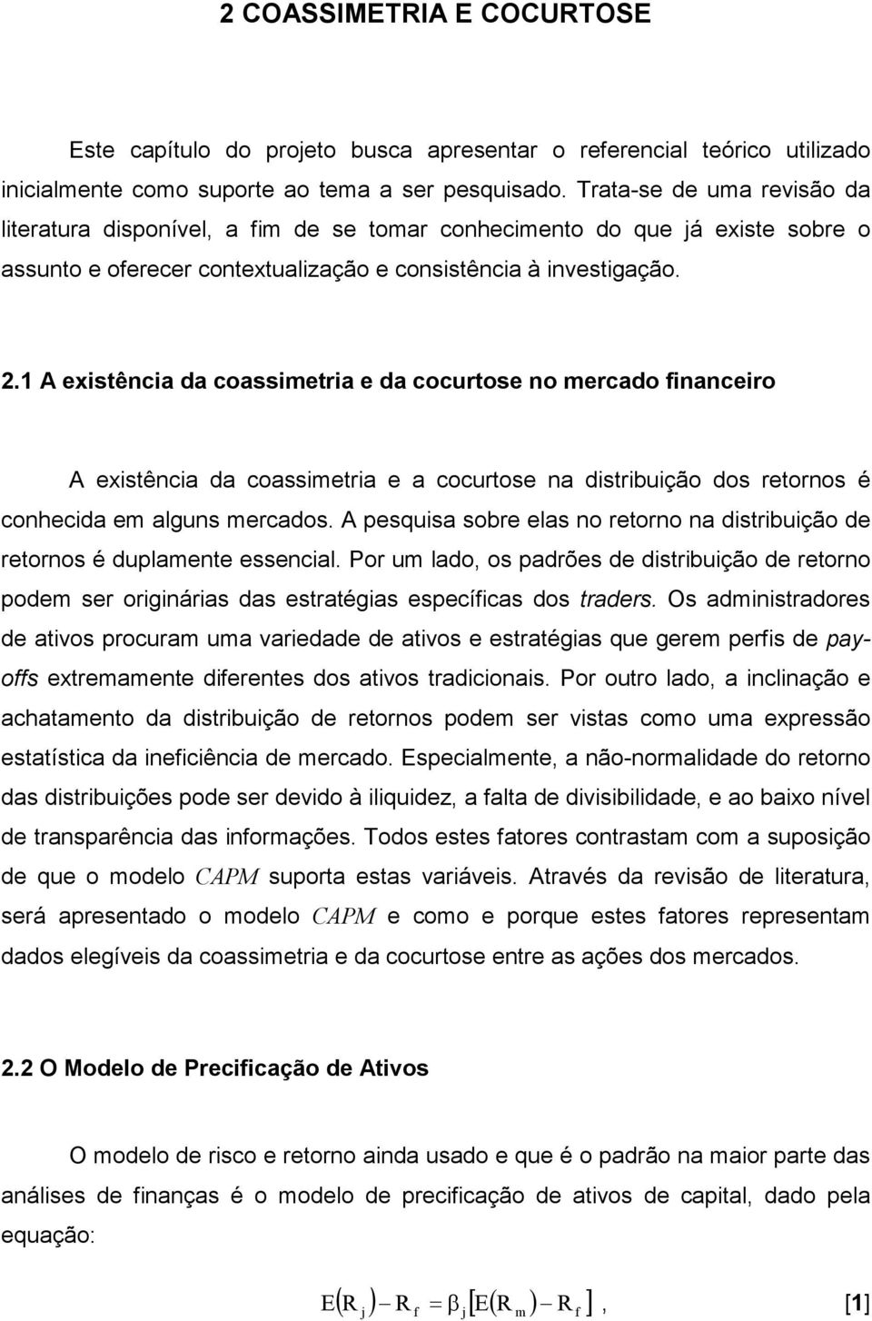 1 A existência da coassimetria e da cocurtose no mercado financeiro A existência da coassimetria e a cocurtose na distribuição dos retornos é conhecida em alguns mercados.