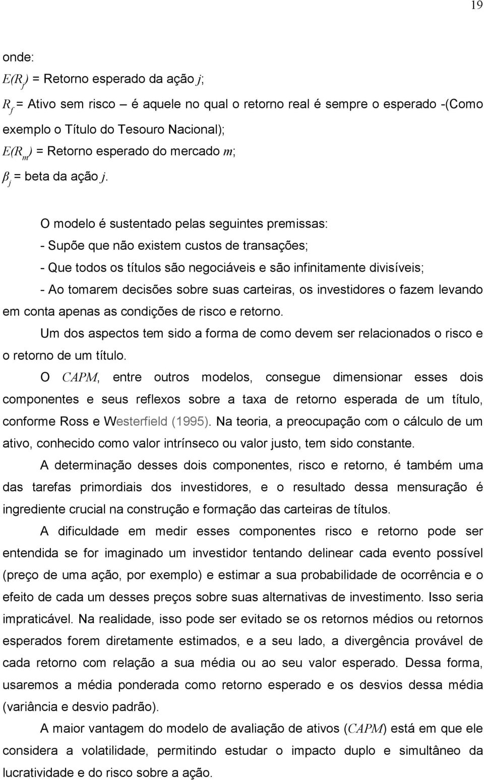 O modelo é sustentado pelas seguintes premissas: - Supõe que não existem custos de transações; - Que todos os títulos são negociáveis e são infinitamente divisíveis; - Ao tomarem decisões sobre suas