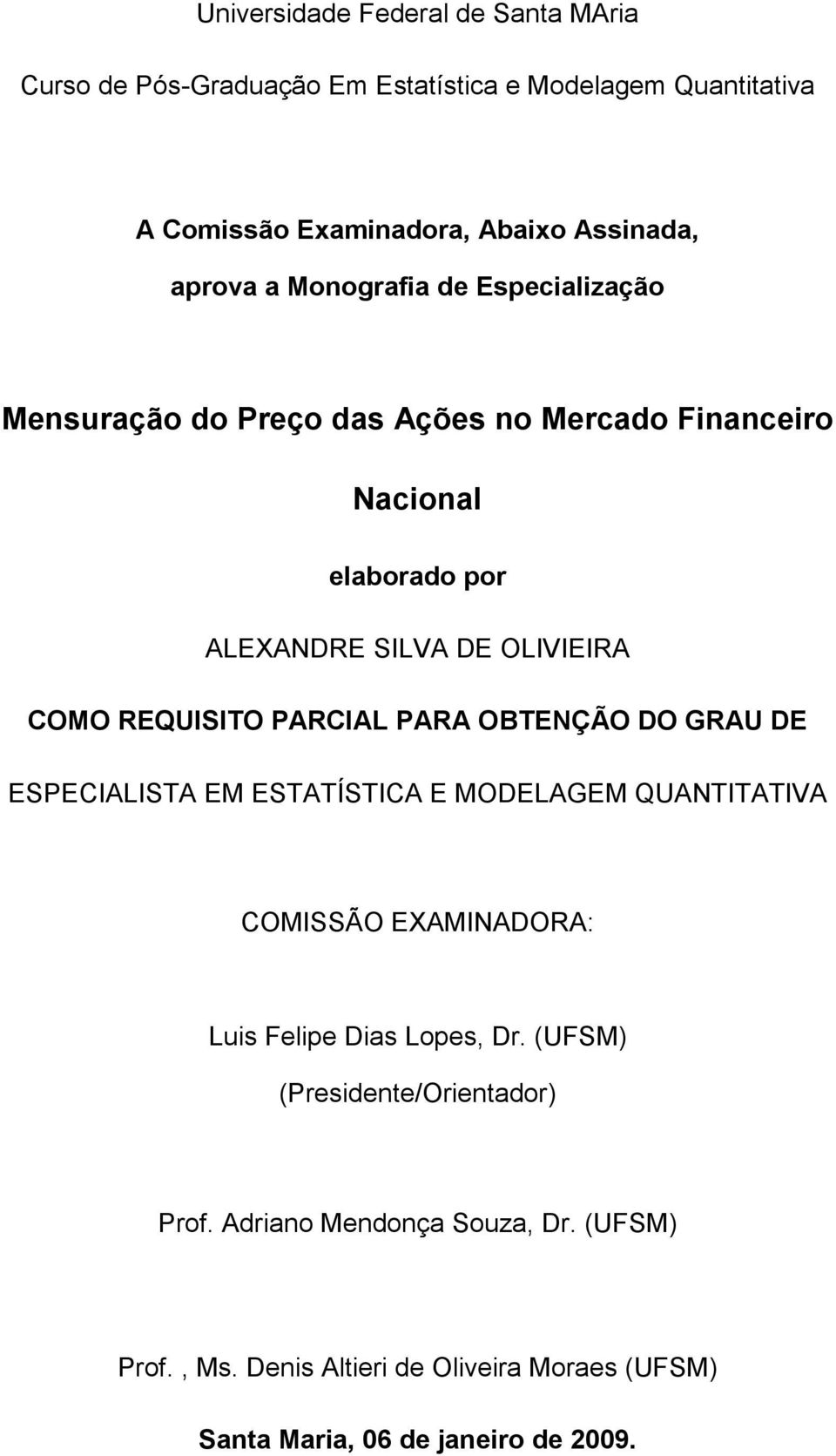 REQUISITO PARCIAL PARA OBTENÇÃO DO GRAU DE ESPECIALISTA EM ESTATÍSTICA E MODELAGEM QUANTITATIVA COMISSÃO EXAMINADORA: Luis Felipe Dias Lopes, Dr.