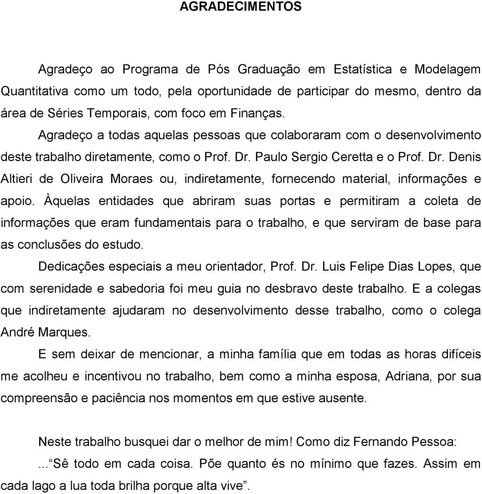 Paulo Sergio Ceretta e o Prof. Dr. Denis Altieri de Oliveira Moraes ou, indiretamente, fornecendo material, informações e apoio.