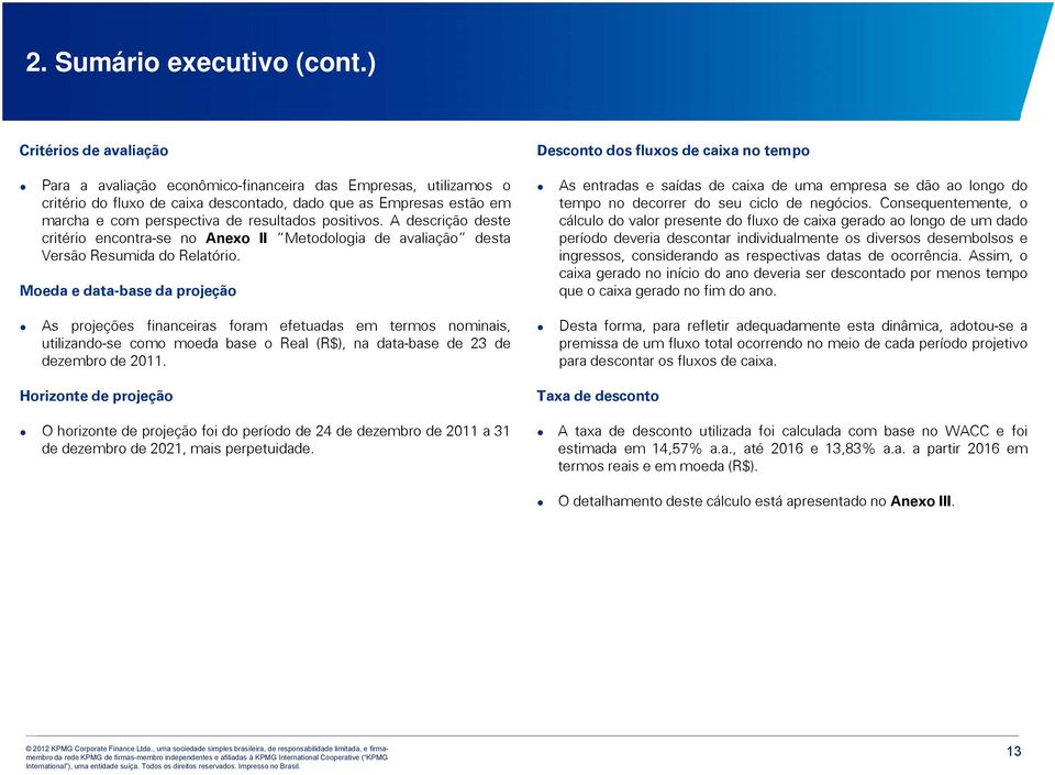 positivos. A descrição deste critério encontra-se no Anexo II Metodologia de avaliação desta Versão Resumida do Relatório.