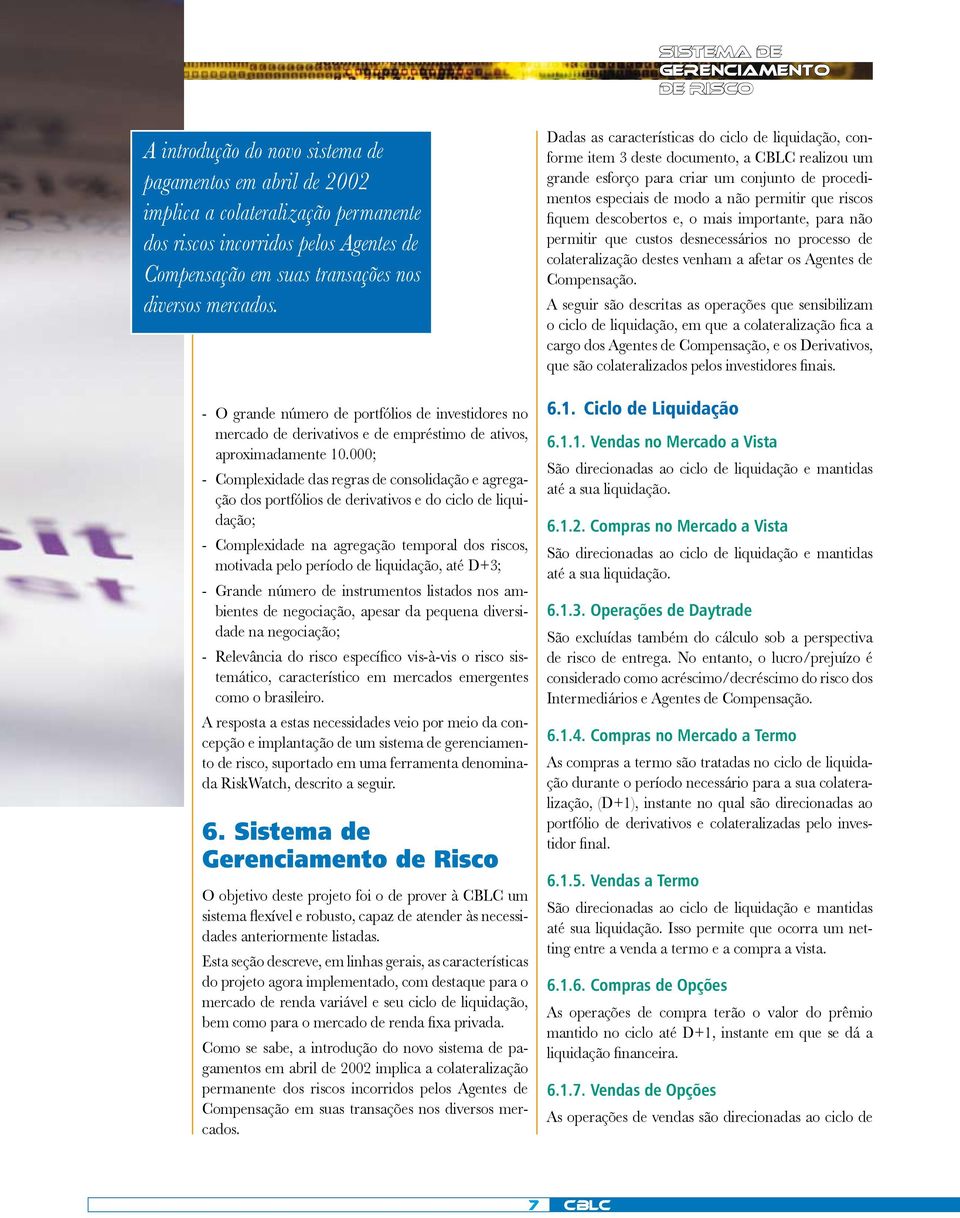 000; - Complexidade das regras de consolidação e agregação dos portfólios de derivativos e do ciclo de liquidação; - Complexidade na agregação temporal dos riscos, motivada pelo período de