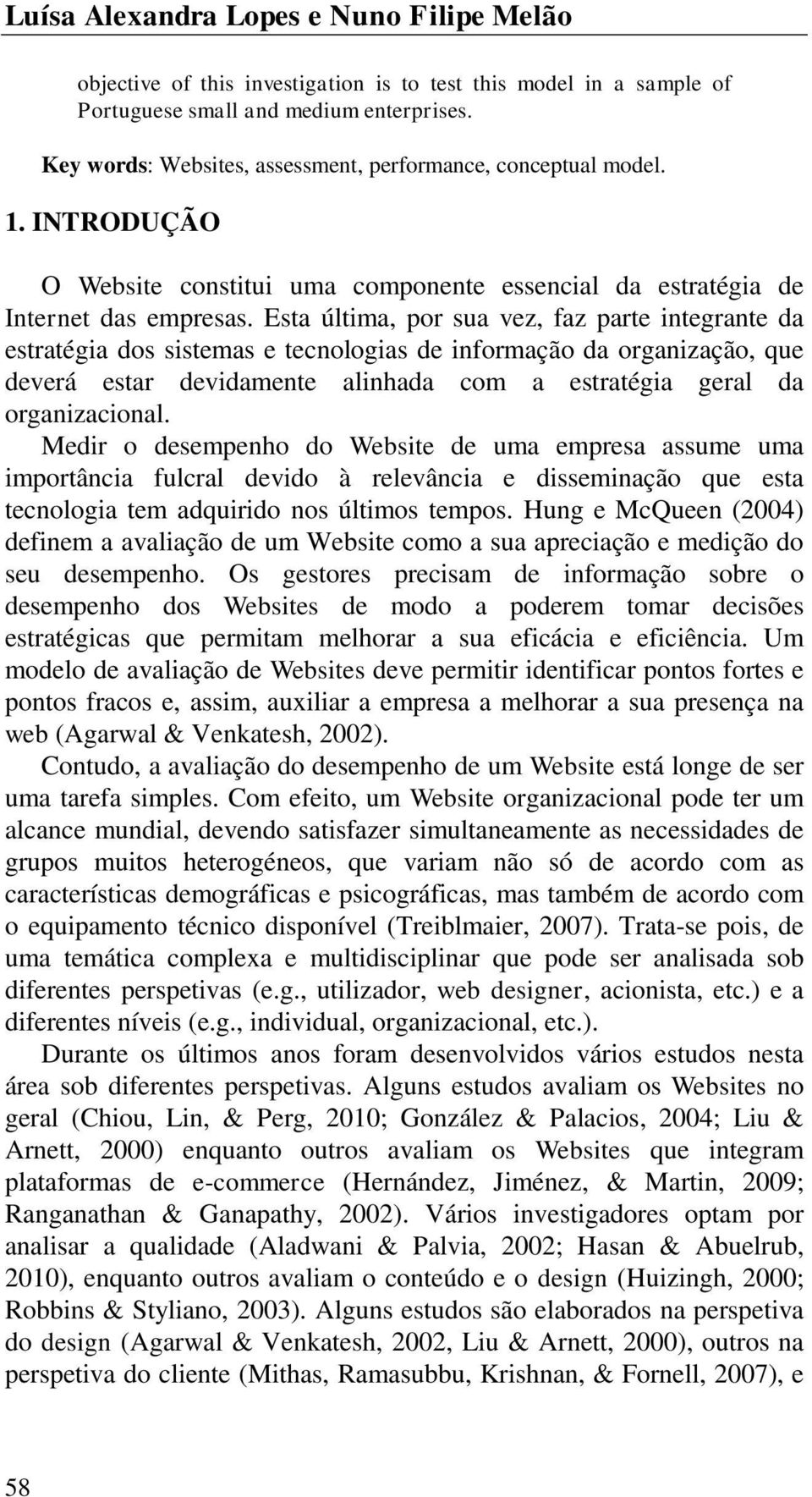 Esta última, por sua vez, faz parte integrante da estratégia dos sistemas e tecnologias de informação da organização, que deverá estar devidamente alinhada com a estratégia geral da organizacional.