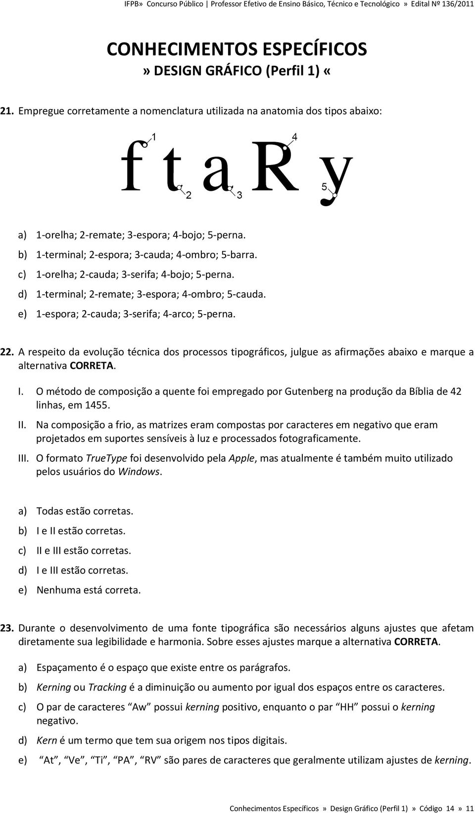 c) 1-orelha; 2-cauda; 3-serifa; 4-bojo; 5-perna. d) 1-terminal; 2-remate; 3-espora; 4-ombro; 5-cauda. e) 1-espora; 2-cauda; 3-serifa; 4-arco; 5-perna. 22.