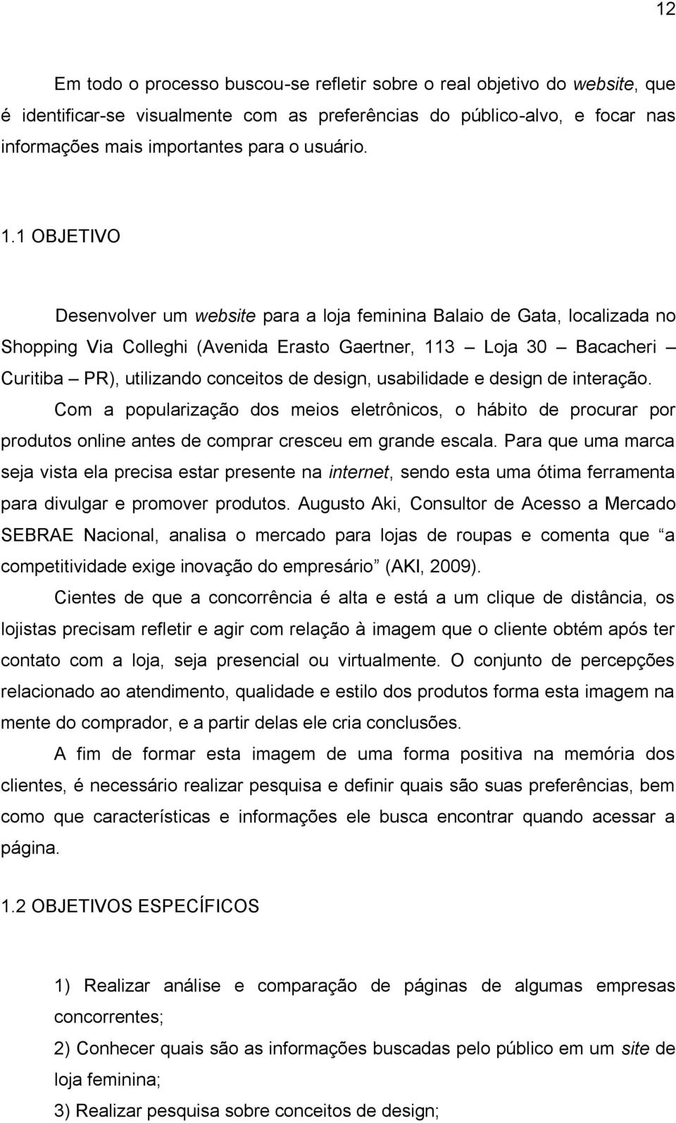 1 OBJETIVO Desenvolver um website para a loja feminina Balaio de Gata, localizada no Shopping Via Colleghi (Avenida Erasto Gaertner, 113 Loja 30 Bacacheri Curitiba PR), utilizando conceitos de