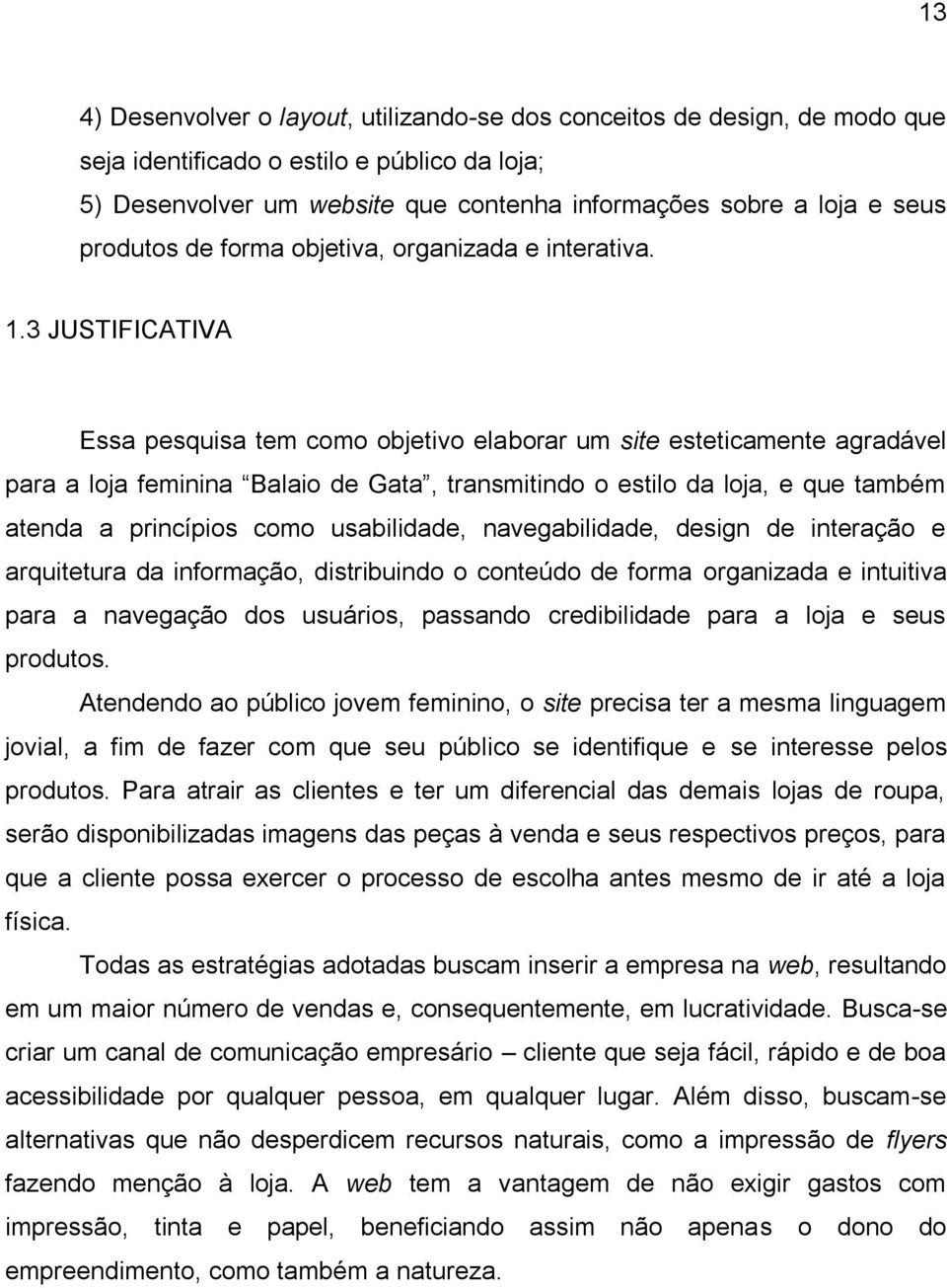 3 JUSTIFICATIVA Essa pesquisa tem como objetivo elaborar um site esteticamente agradável para a loja feminina Balaio de Gata, transmitindo o estilo da loja, e que também atenda a princípios como