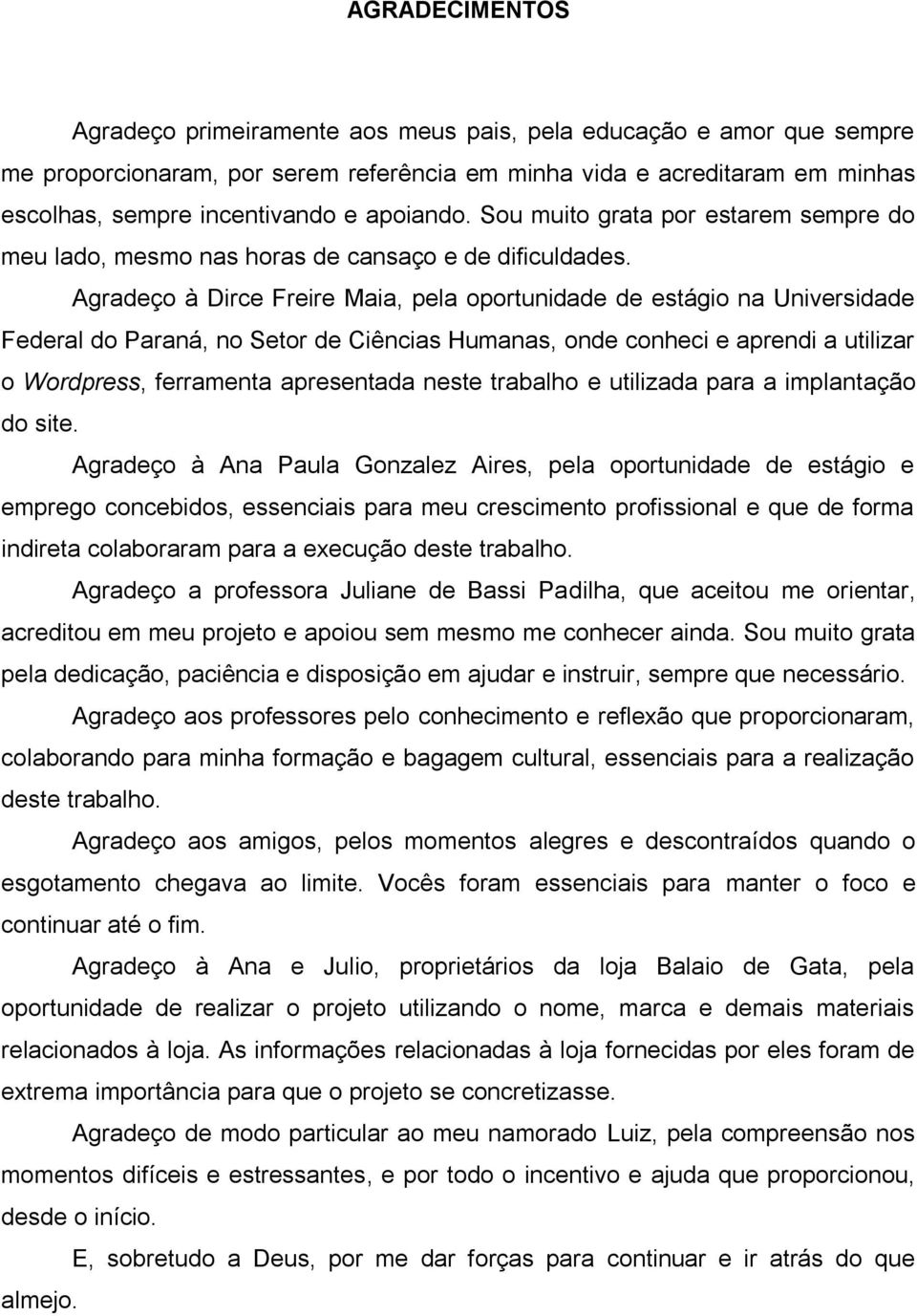 Agradeço à Dirce Freire Maia, pela oportunidade de estágio na Universidade Federal do Paraná, no Setor de Ciências Humanas, onde conheci e aprendi a utilizar o Wordpress, ferramenta apresentada neste