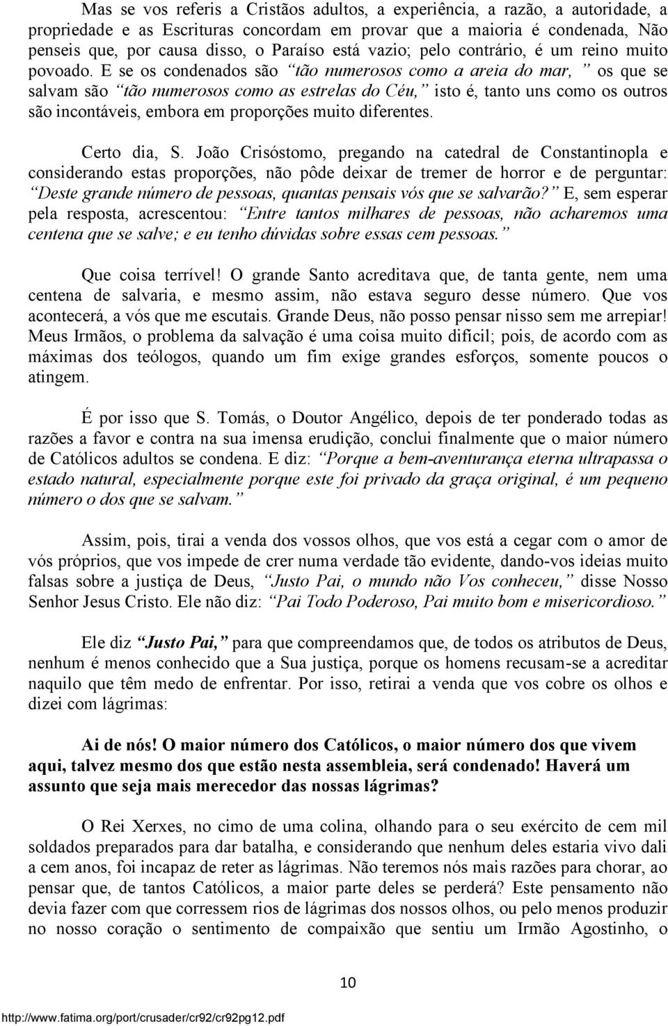 E se os condenados são tão numerosos como a areia do mar, os que se salvam são tão numerosos como as estrelas do Céu, isto é, tanto uns como os outros são incontáveis, embora em proporções muito