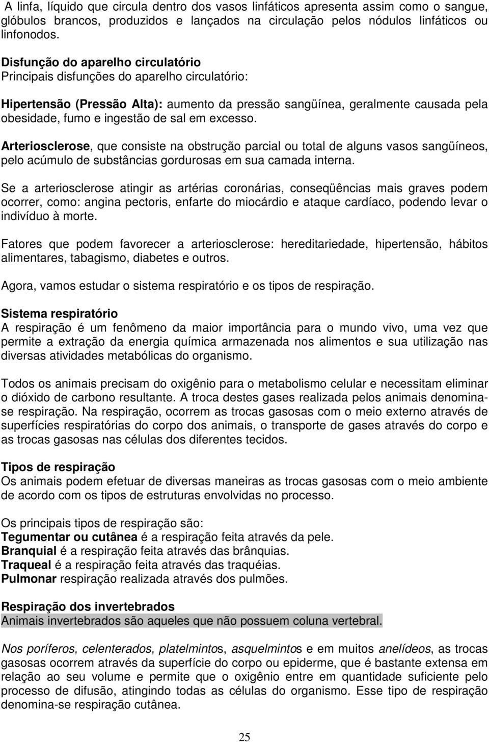 em excesso. Arteriosclerose, que consiste na obstrução parcial ou total de alguns vasos sangüíneos, pelo acúmulo de substâncias gordurosas em sua camada interna.