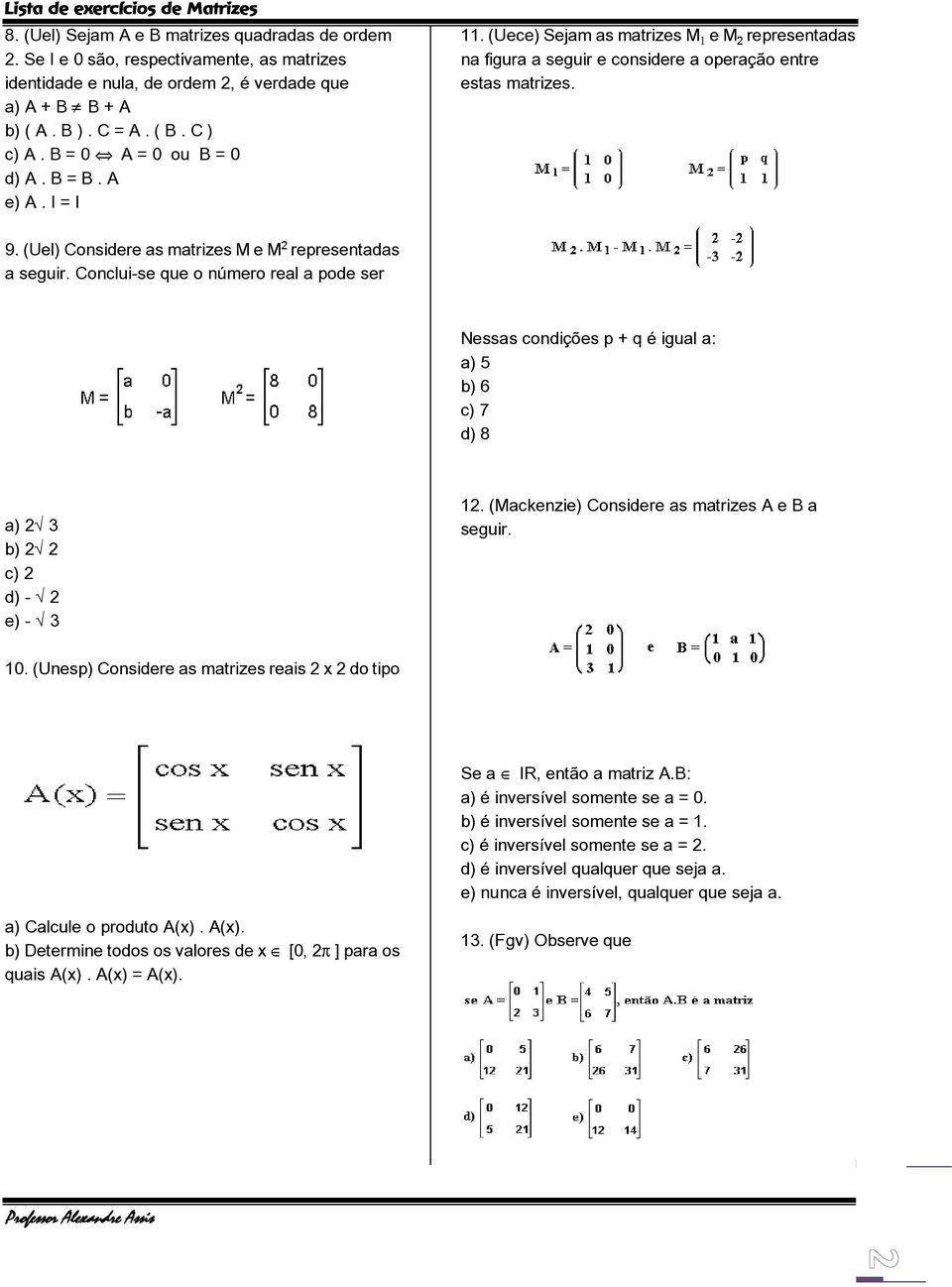 (Uel) Considere as matrizes M e M representadas a seguir. Conclui-se que o número real a pode ser Nessas condições p + q é igual a: a) 5 b) 6 c) 7 d) 8 a) 2Ë3 b) 2Ë2 c) 2 d) - Ë2 e) - Ë3 12.