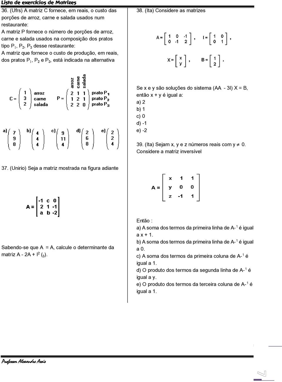 (Ita) Considere as matrizes Se x e y são soluções do sistema (AA - 3I) X = B, então x + y é igual a: a) 2 b) 1 c) 0 d) -1 e) -2 39. (Ita) Sejam x, y e z números reais com y 0.