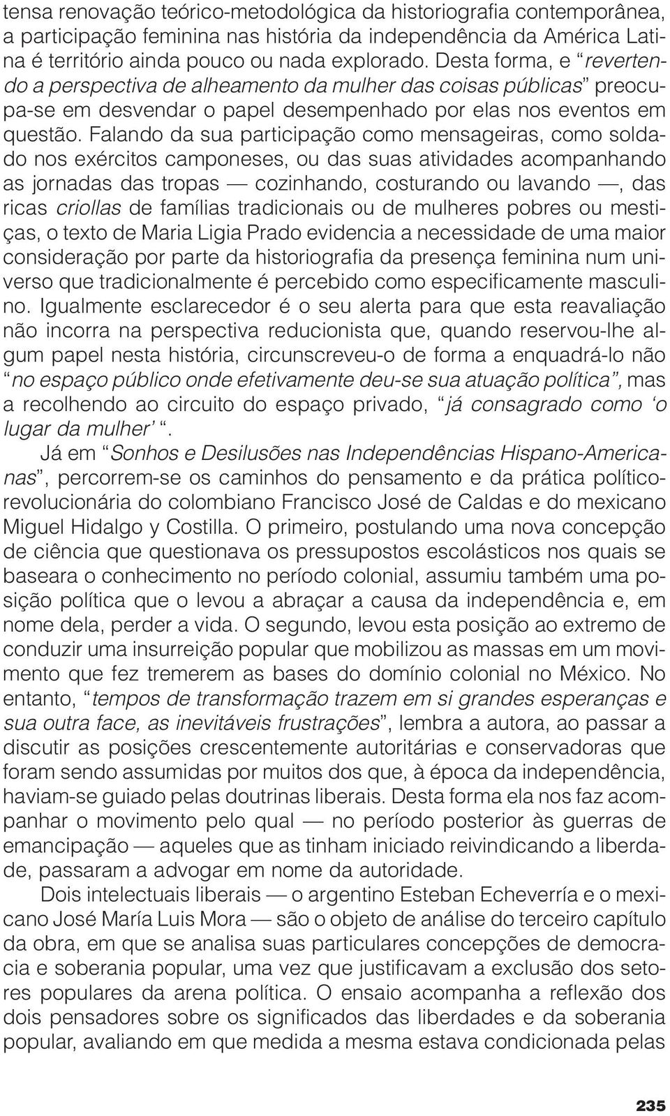 Falando da sua participação como mensageiras, como soldado nos exércitos camponeses, ou das suas atividades acompanhando as jornadas das tropas cozinhando, costurando ou lavando, das ricas criollas