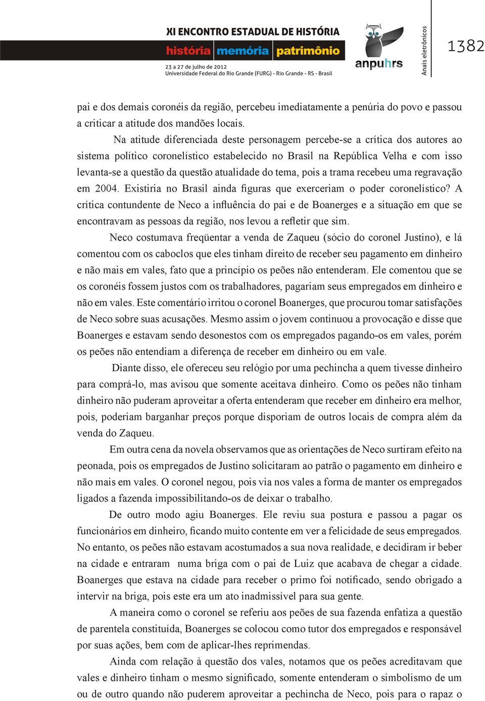 atualidade do tema, pois a trama recebeu uma regravação em 2004. Existiria no Brasil ainda figuras que exerceriam o poder coronelístico?