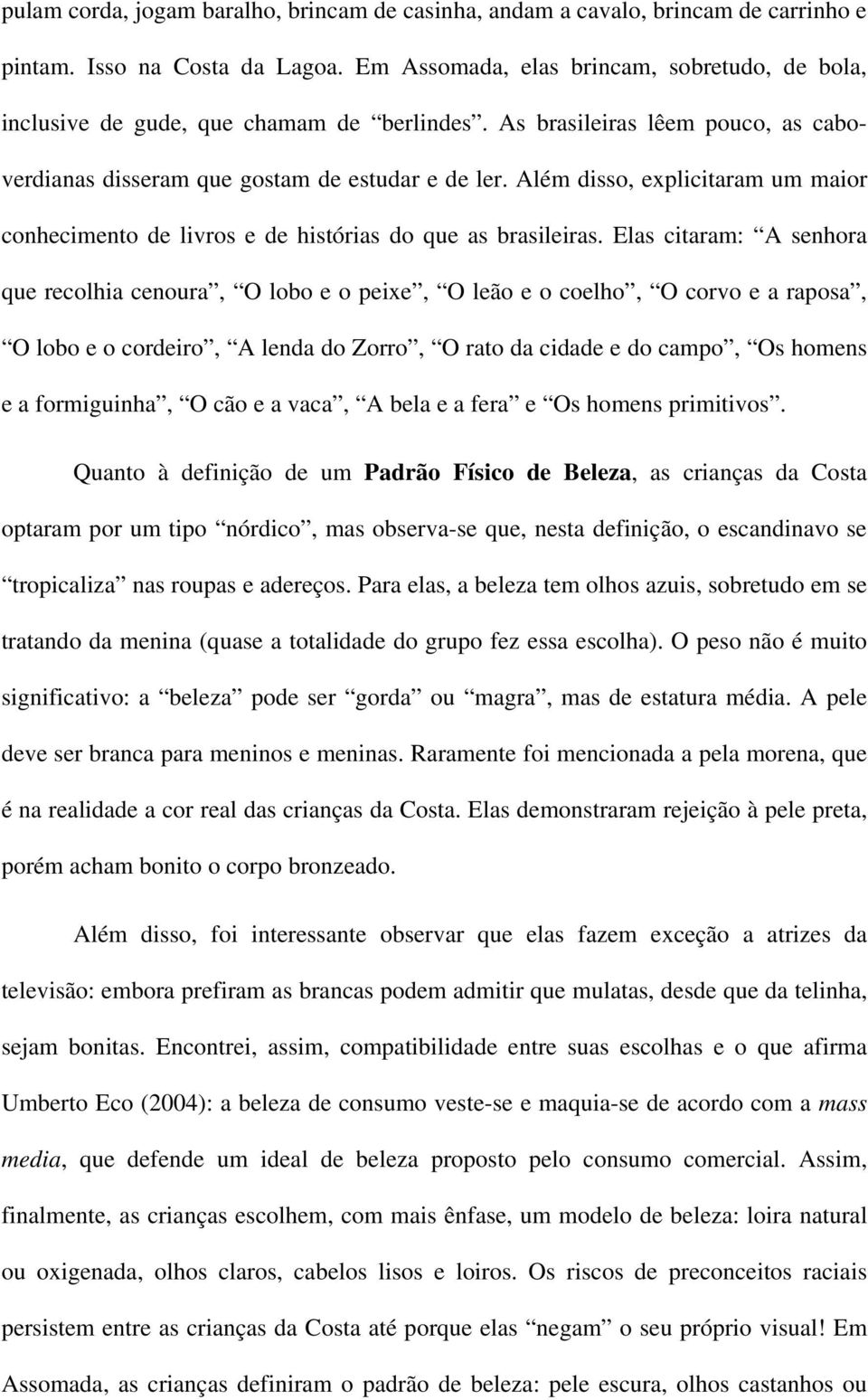 Além disso, explicitaram um maior conhecimento de livros e de histórias do que as brasileiras.