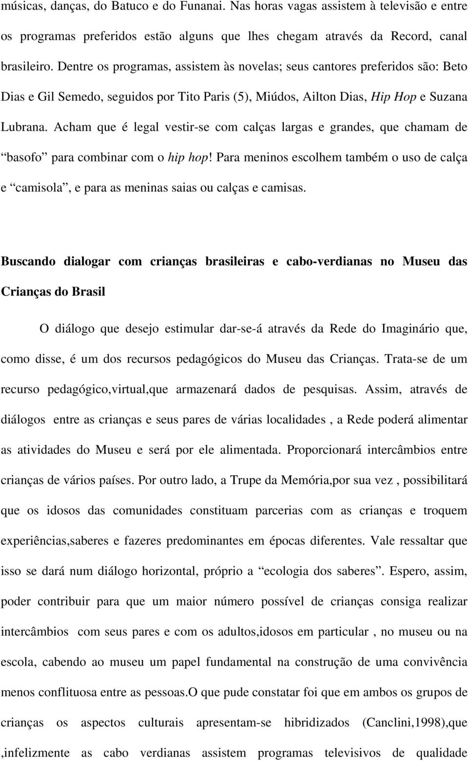 Acham que é legal vestir-se com calças largas e grandes, que chamam de basofo para combinar com o hip hop!