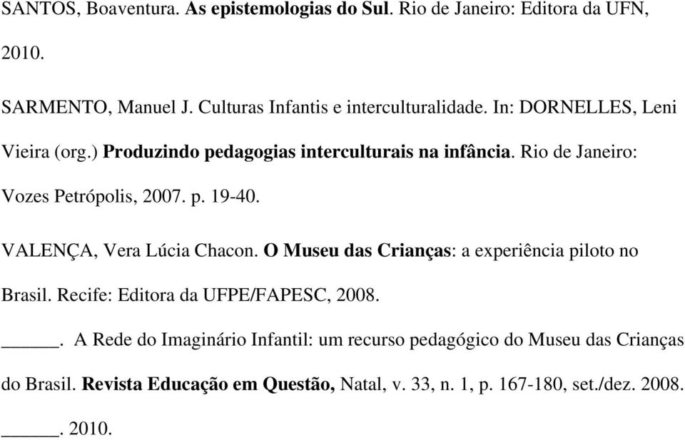 Rio de Janeiro: Vozes Petrópolis, 2007. p. 19-40. VALENÇA, Vera Lúcia Chacon. O Museu das Crianças: a experiência piloto no Brasil.