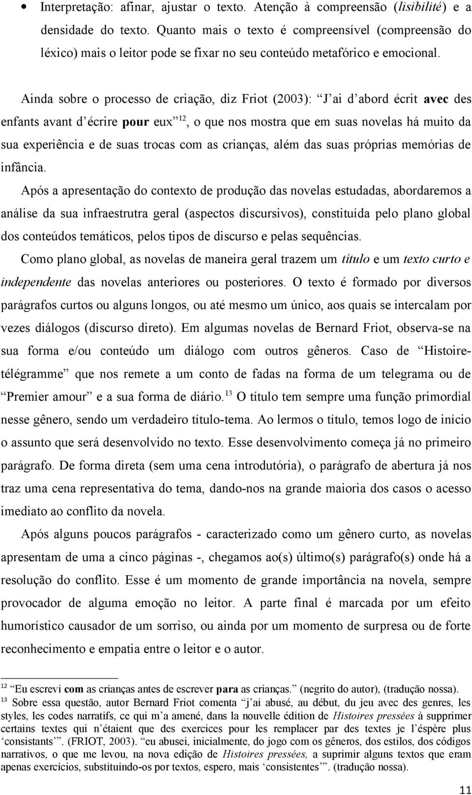 Ainda sobre o processo de criação, diz Friot (2003): J ai d abord écrit avec des enfants avant d écrire pour eux 12, o que nos mostra que em suas novelas há muito da sua experiência e de suas trocas