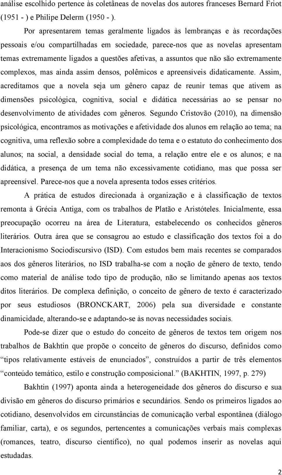 afetivas, a assuntos que não são extremamente complexos, mas ainda assim densos, polêmicos e apreensíveis didaticamente.