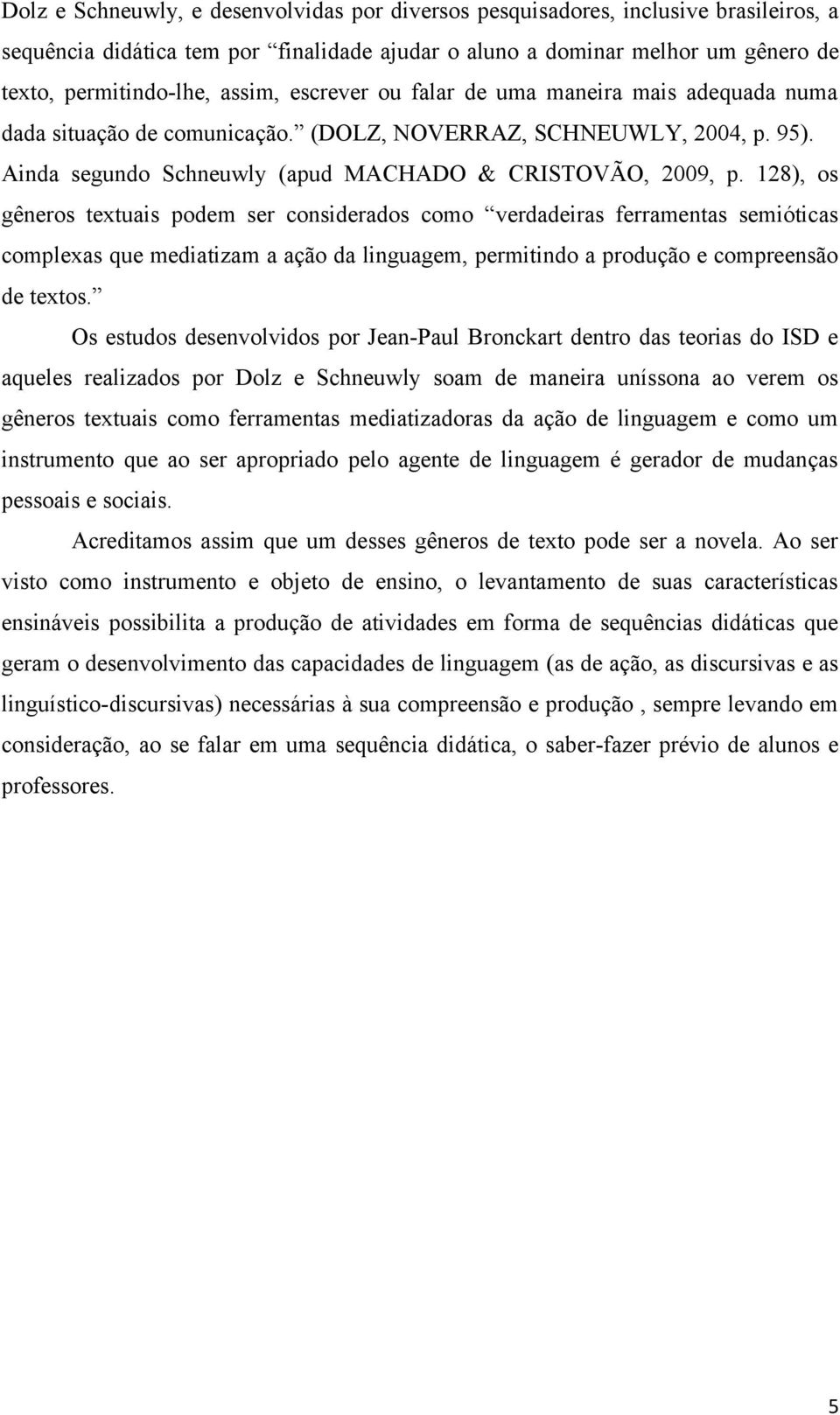 128), os gêneros textuais podem ser considerados como verdadeiras ferramentas semióticas complexas que mediatizam a ação da linguagem, permitindo a produção e compreensão de textos.