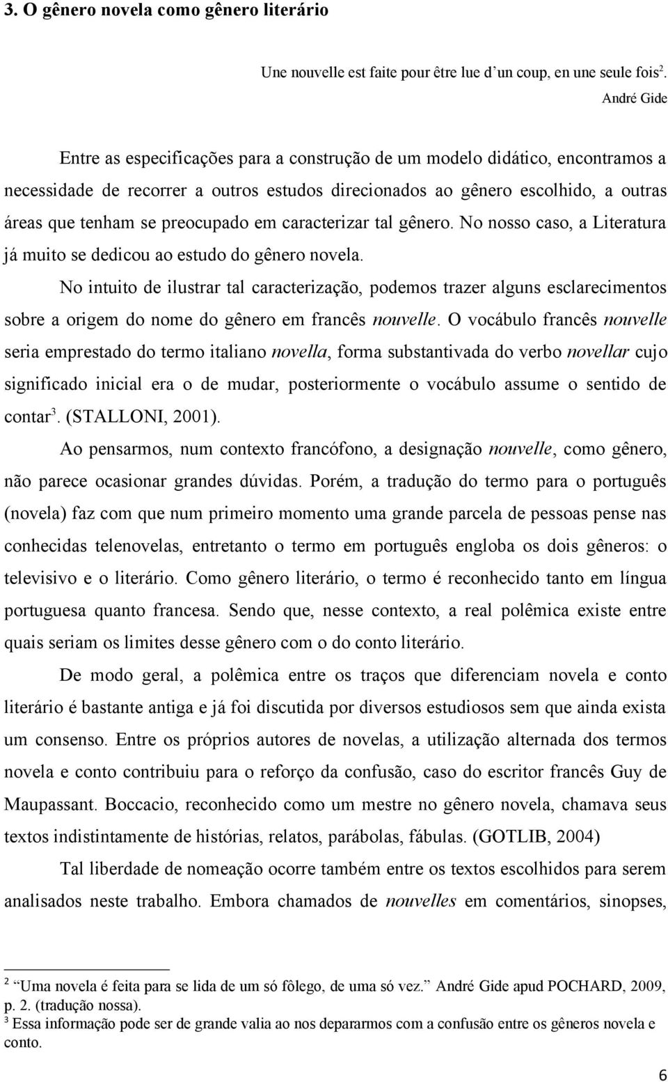 preocupado em caracterizar tal gênero. No nosso caso, a Literatura já muito se dedicou ao estudo do gênero novela.