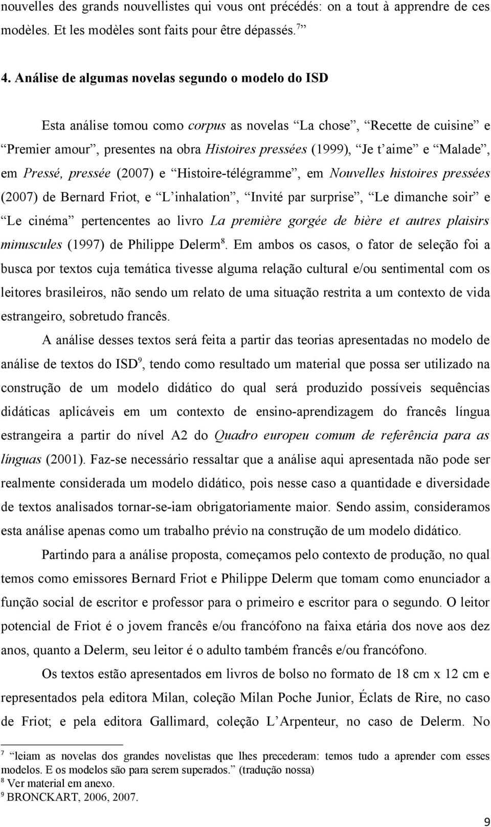 Malade, em Pressé, pressée (2007) e Histoire-télégramme, em Nouvelles histoires pressées (2007) de Bernard Friot, e L inhalation, Invité par surprise, Le dimanche soir e Le cinéma pertencentes ao