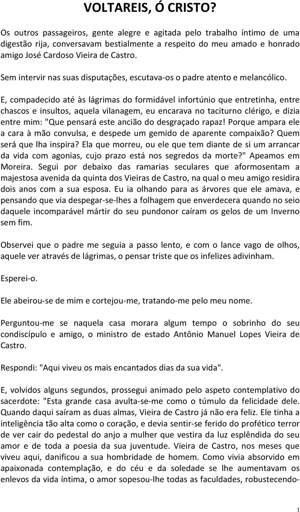 Sem intervir nas suas disputações, escutava-os o padre atento e melancólico.