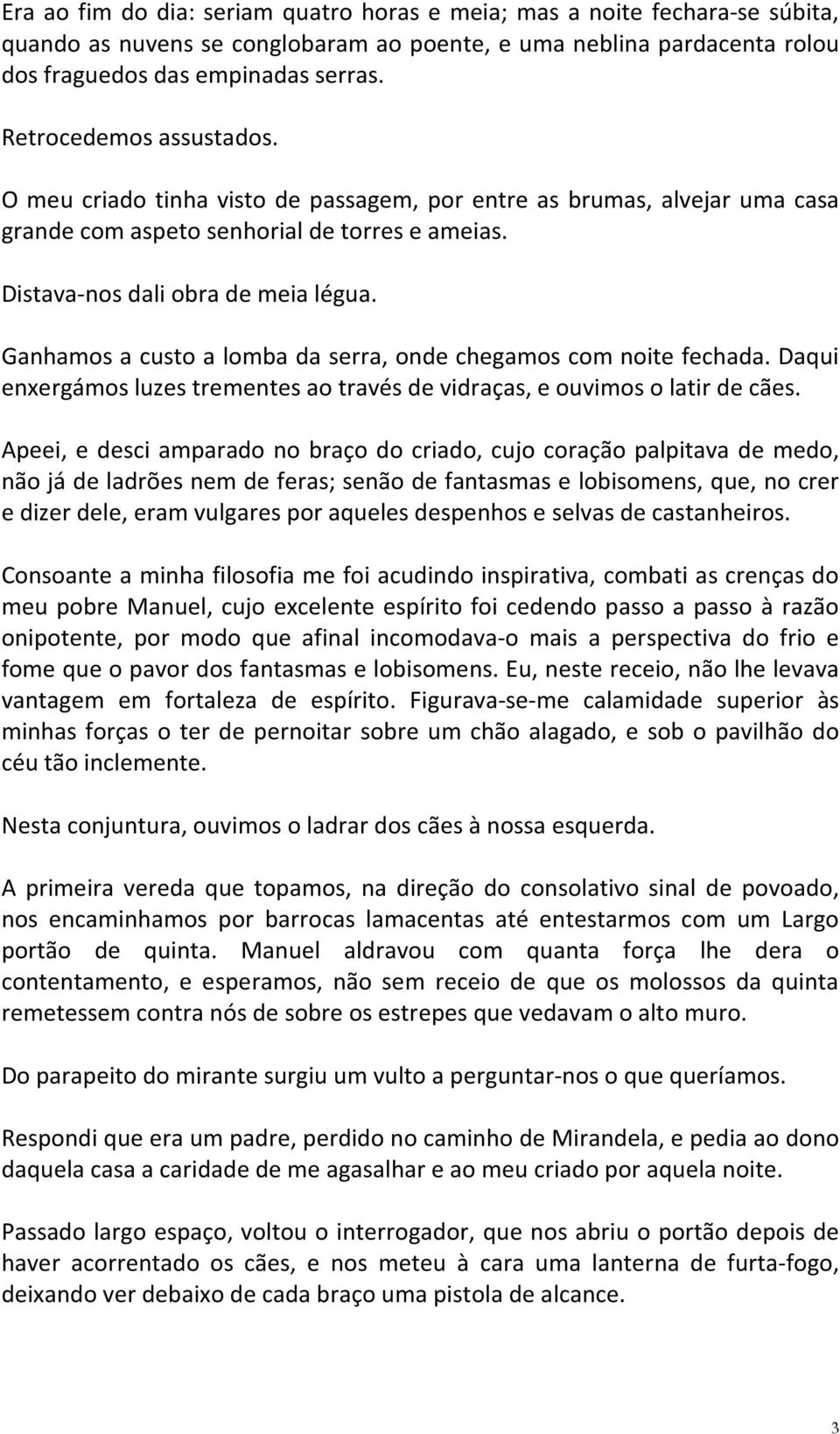 Ganhamos a custo a lomba da serra, onde chegamos com noite fechada. Daqui enxergámos luzes trementes ao través de vidraças, e ouvimos o latir de cães.