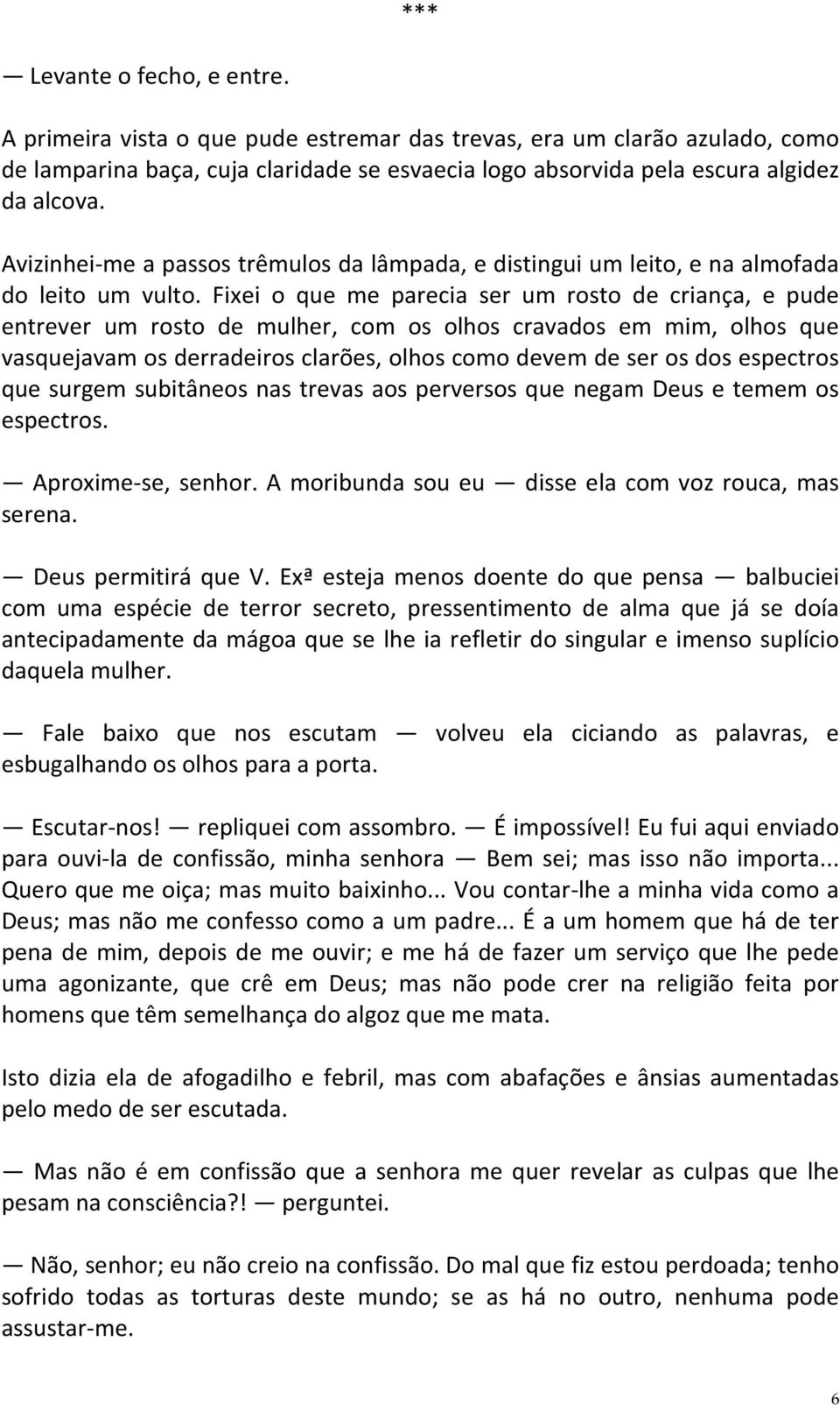 Fixei o que me parecia ser um rosto de criança, e pude entrever um rosto de mulher, com os olhos cravados em mim, olhos que vasquejavam os derradeiros clarões, olhos como devem de ser os dos