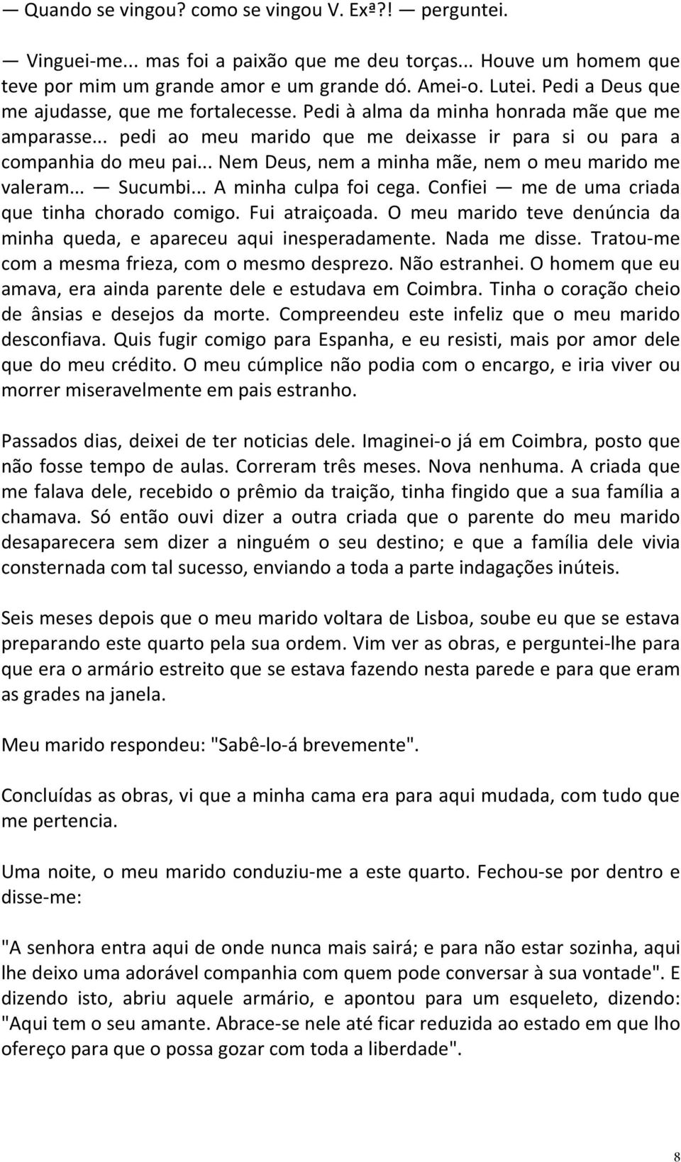 .. Nem Deus, nem a minha mãe, nem o meu marido me valeram... Sucumbi... A minha culpa foi cega. Confiei me de uma criada que tinha chorado comigo. Fui atraiçoada.