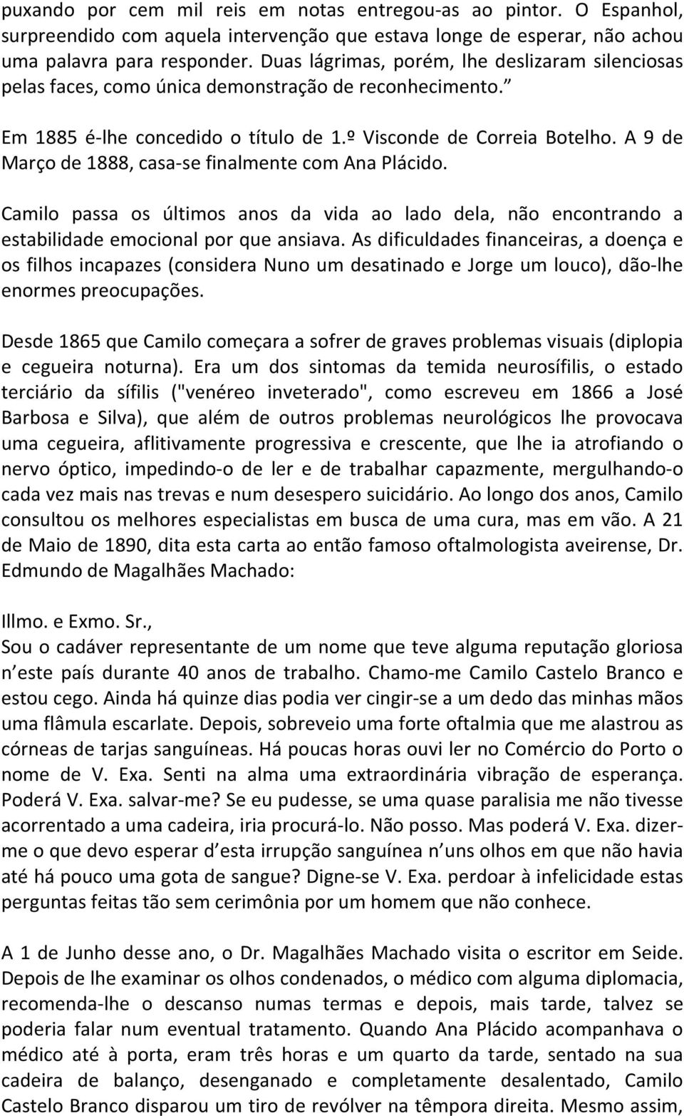 A 9 de Março de 1888, casa-se finalmente com Ana Plácido. Camilo passa os últimos anos da vida ao lado dela, não encontrando a estabilidade emocional por que ansiava.