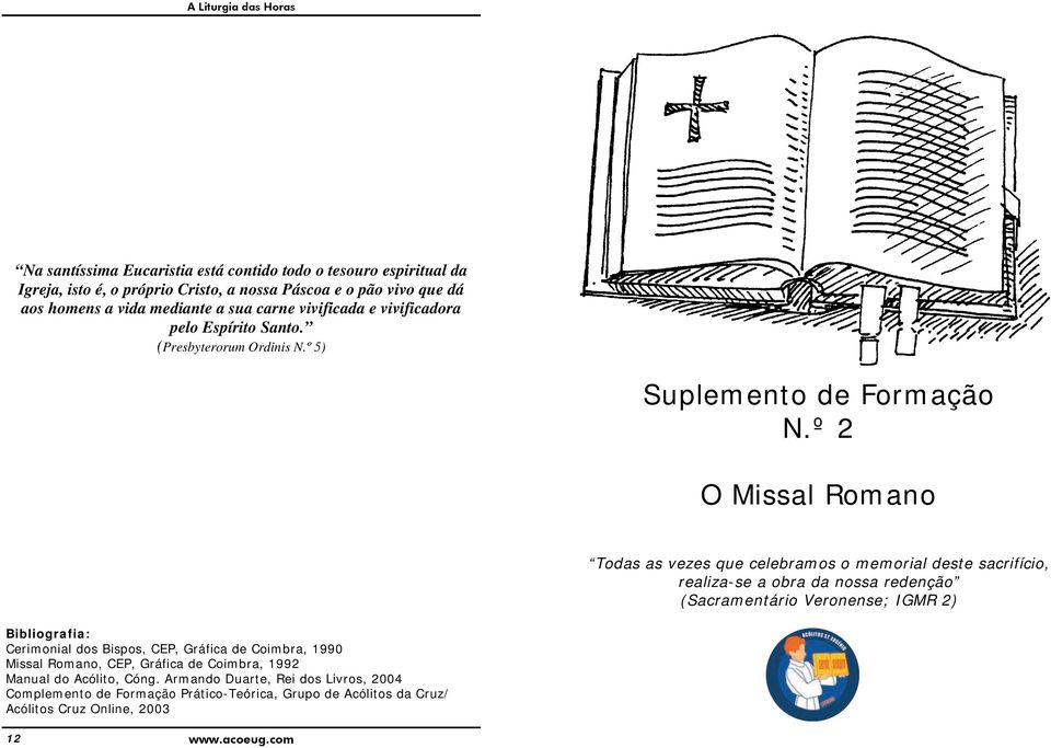 º 2 O Missal Romano Todas as vezes que celebramos o memorial deste sacrifício, realiza-se a obra da nossa redenção (Sacramentário Veronense; IGMR 2) Bibliografia: Cerimonial