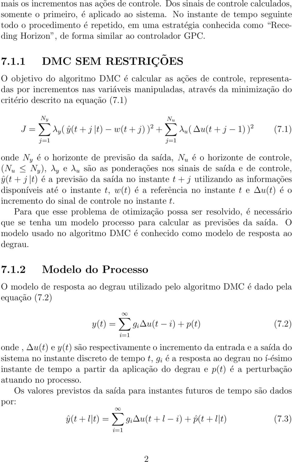 1 DMC SEM RESTRIÇÕES O objetivo do algoritmo DMC é calcular as ações de controle, representadas por incrementos nas variáveis manipuladas, através da minimização do critério descrito na equação (7.