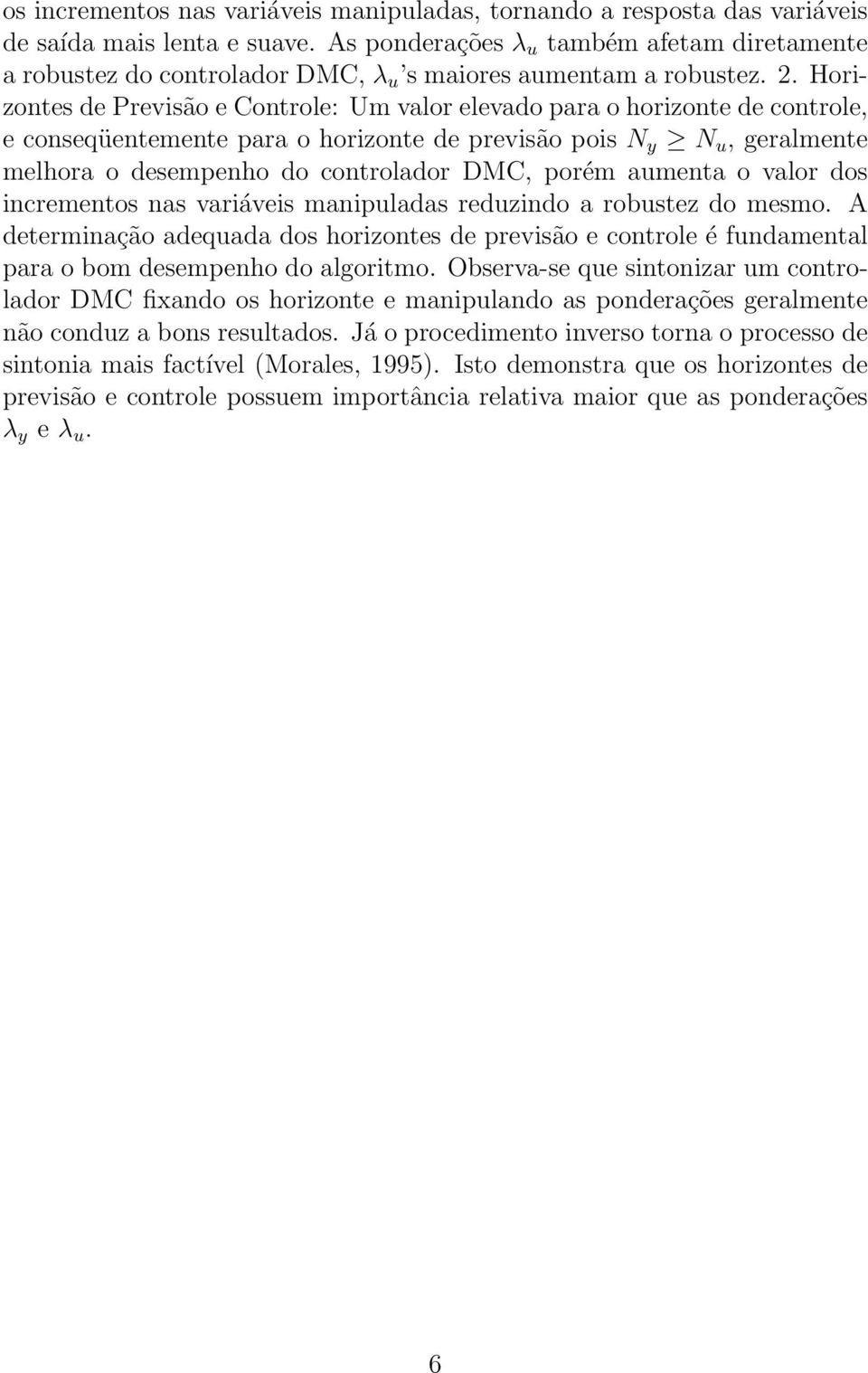 Horizontes de Previsão e Controle: Um valor elevado para o horizonte de controle, econseqüentemente para o horizonte de previsão pois N y N u,geralmente melhora o desempenho do controlador DMC, porém