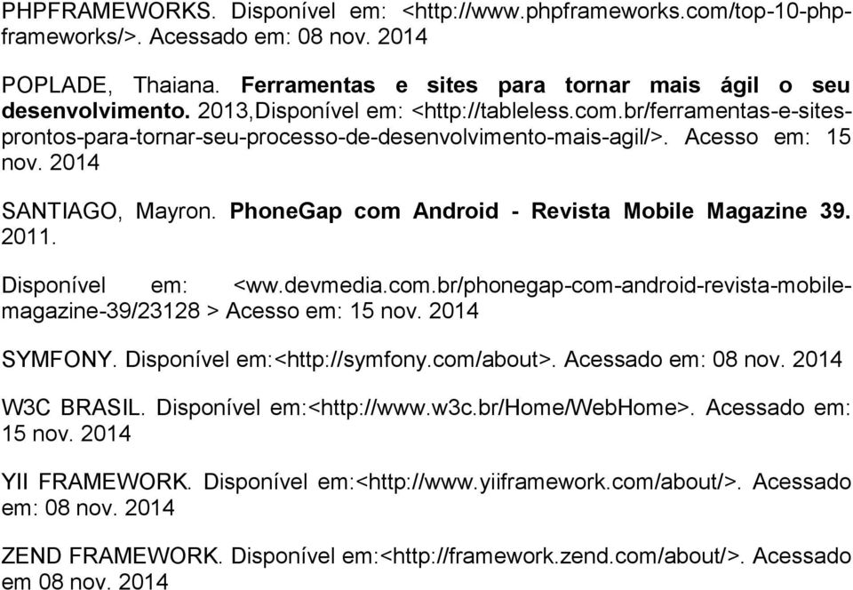 PhoneGap com Android - Revista Mobile Magazine 39. 2011. Disponível em: <ww.devmedia.com.br/phonegap-com-android-revista-mobilemagazine-39/23128 > Acesso em: 15 nov. 2014 SYMFONY.