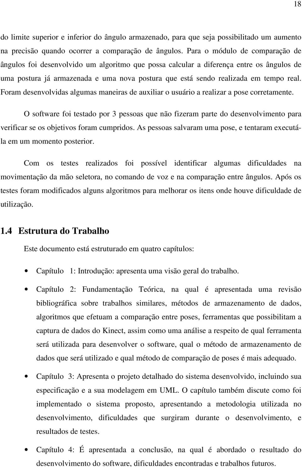 real. Foram desenvolvidas algumas maneiras de auxiliar o usuário a realizar a pose corretamente.